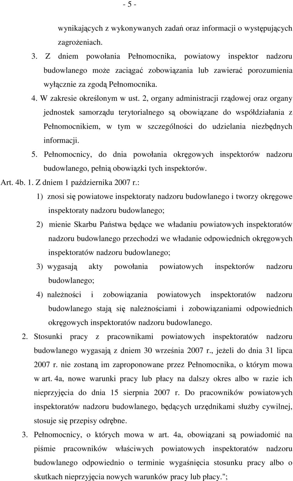 2, organy administracji rządowej oraz organy jednostek samorządu terytorialnego są obowiązane do współdziałania z Pełnomocnikiem, w tym w szczególności do udzielania niezbędnych informacji. 5.