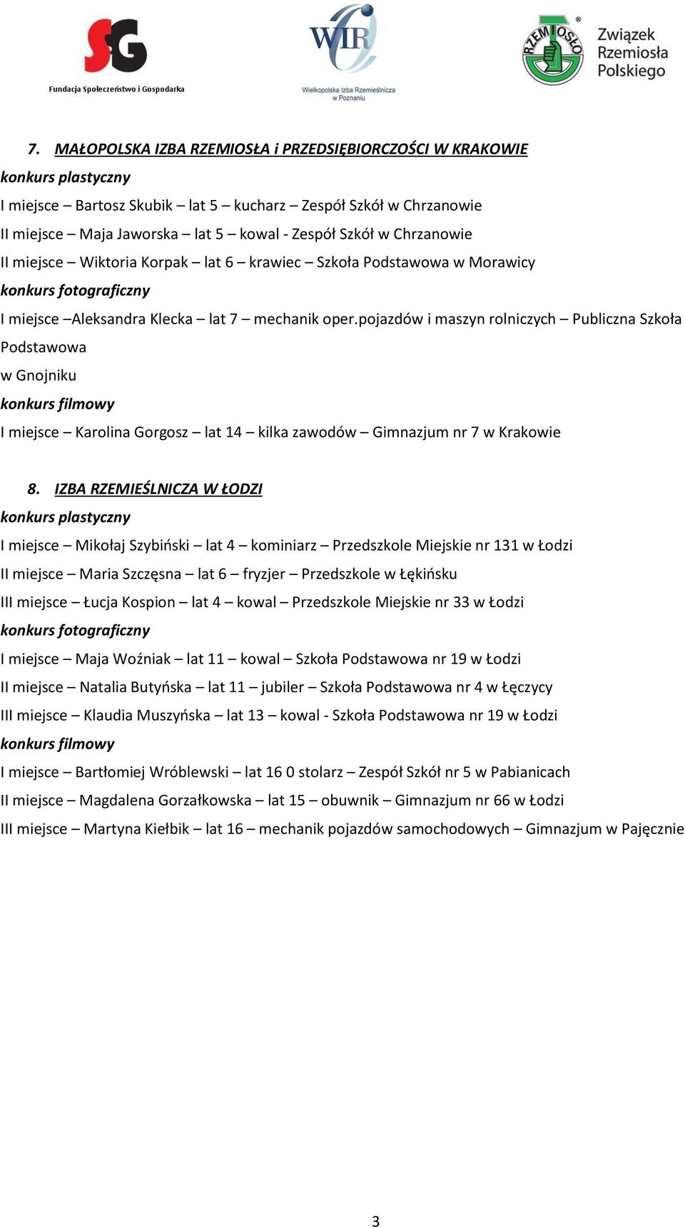 pojazdów i maszyn rolniczych Publiczna Szkoła Podstawowa w Gnojniku I miejsce Karolina Gorgosz lat 14 kilka zawodów Gimnazjum nr 7 w Krakowie 8.