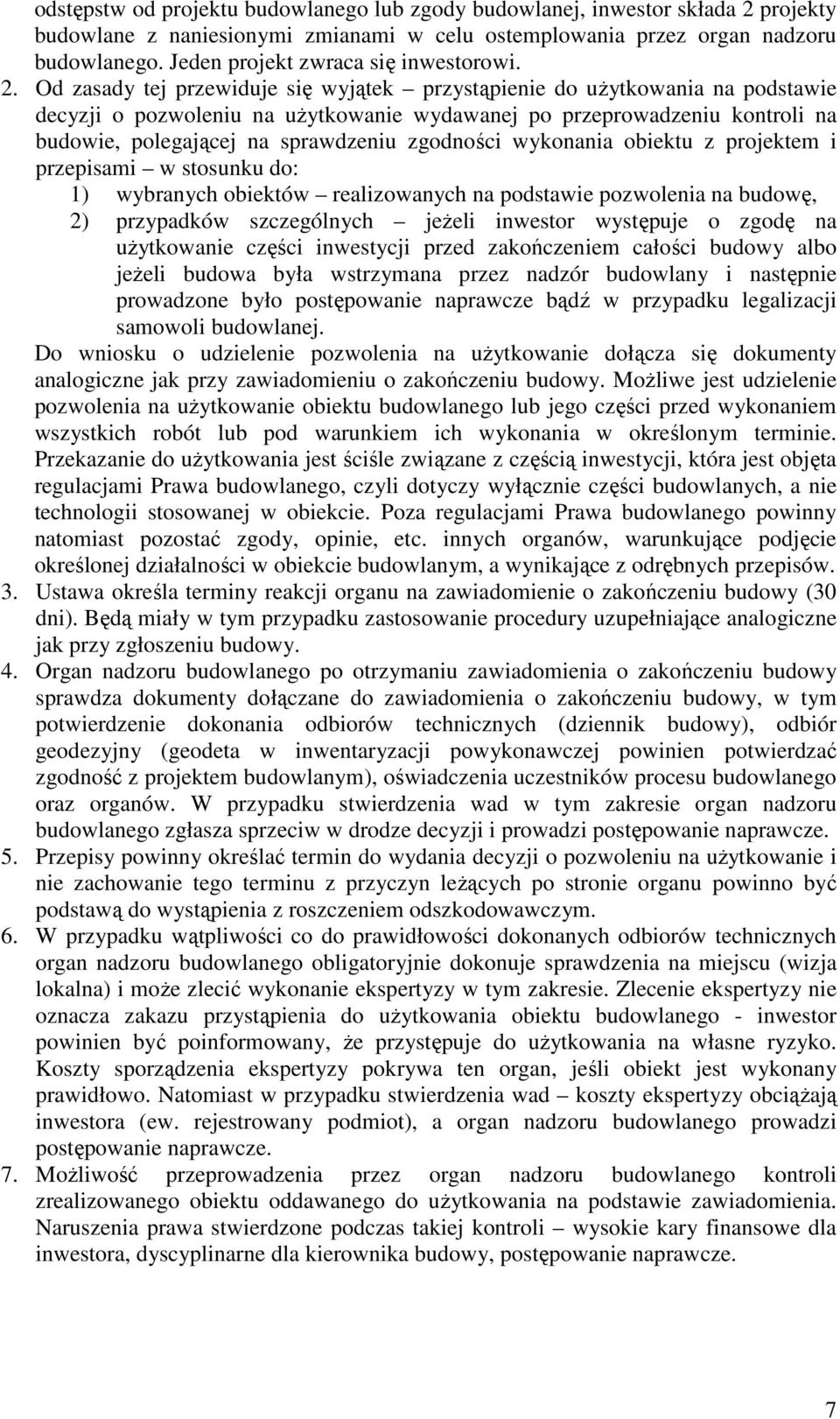 Od zasady tej przewiduje się wyjątek przystąpienie do użytkowania na podstawie decyzji o pozwoleniu na użytkowanie wydawanej po przeprowadzeniu kontroli na budowie, polegającej na sprawdzeniu