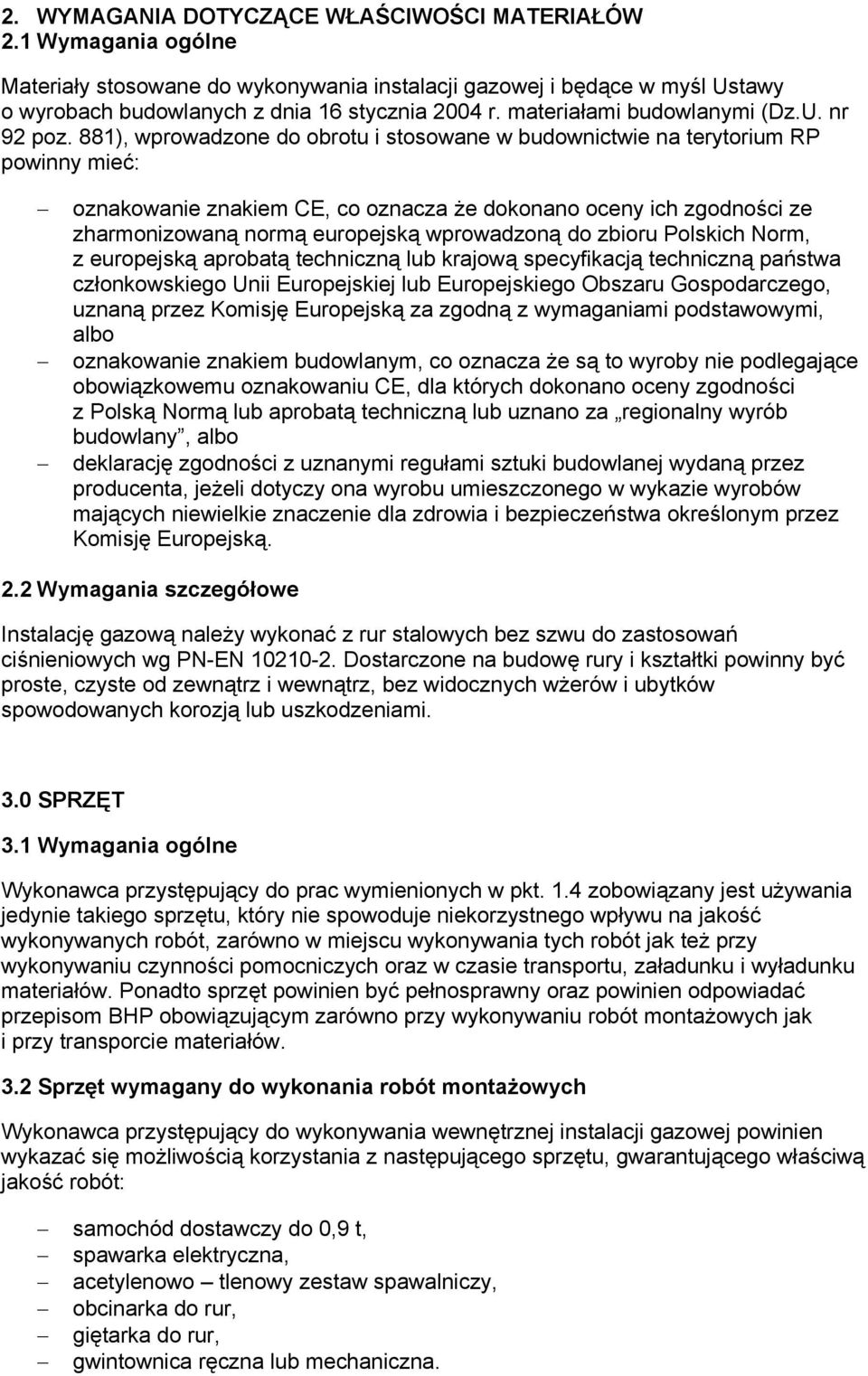 881), wprowadzone do obrotu i stosowane w budownictwie na terytorium RP powinny mieć: oznakowanie znakiem CE, co oznacza że dokonano oceny ich zgodności ze zharmonizowaną normą europejską wprowadzoną