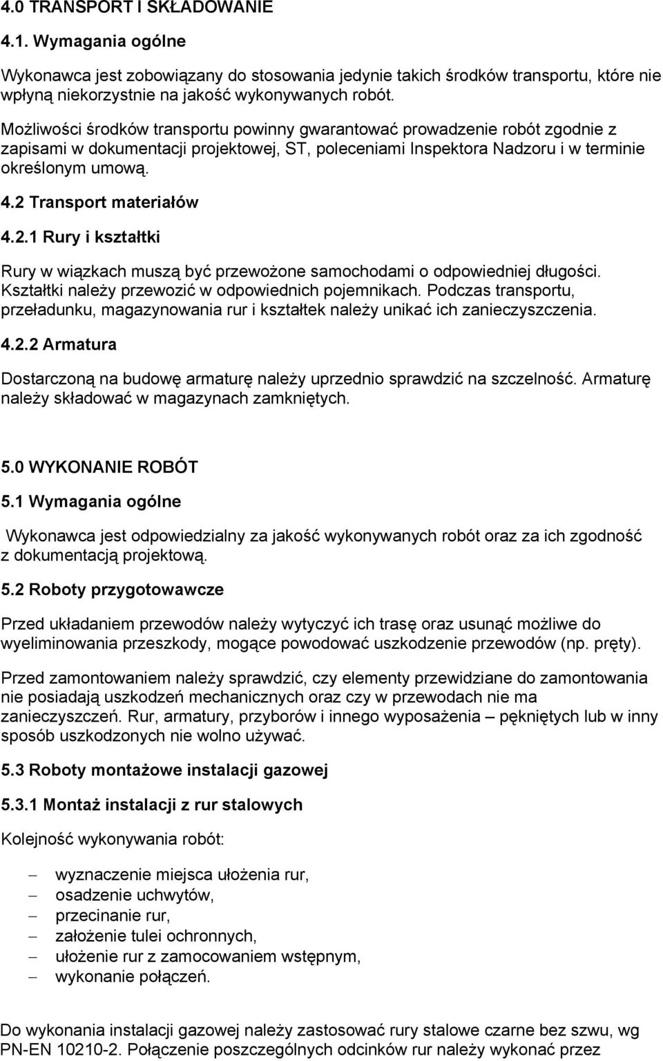 2 Transport materiałów 4.2.1 Rury i kształtki Rury w wiązkach muszą być przewożone samochodami o odpowiedniej długości. Kształtki należy przewozić w odpowiednich pojemnikach.