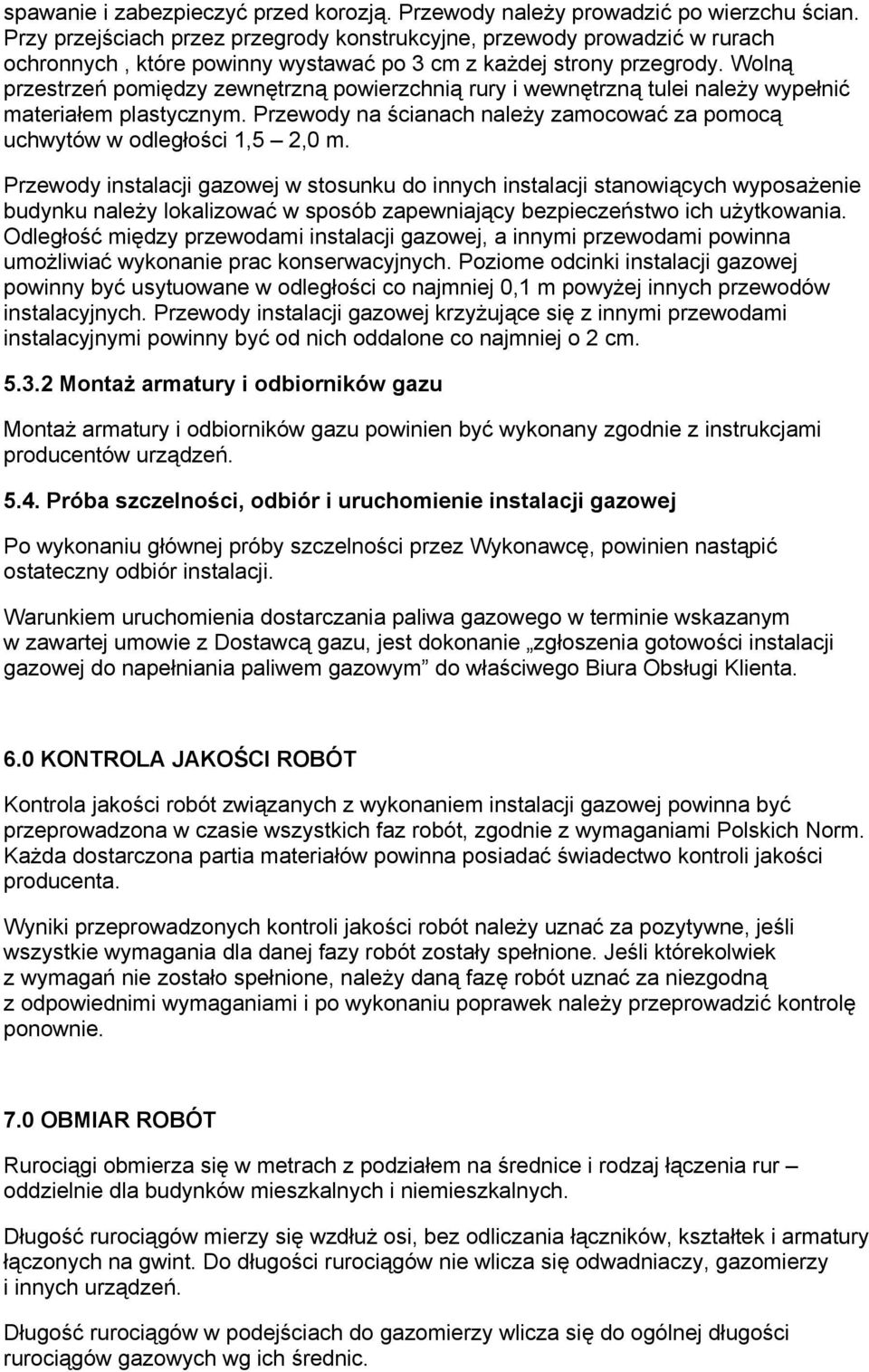Wolną przestrzeń pomiędzy zewnętrzną powierzchnią rury i wewnętrzną tulei należy wypełnić materiałem plastycznym. Przewody na ścianach należy zamocować za pomocą uchwytów w odległości 1,5 2,0 m.