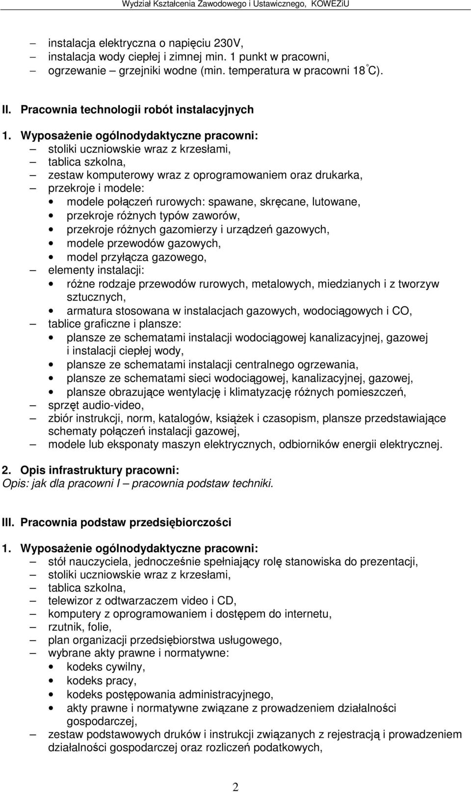 Wyposaenie ogólnodydaktyczne pracowni: stoliki uczniowskie wraz z krzesłami, tablica szkolna, zestaw komputerowy wraz z oprogramowaniem oraz drukarka, przekroje i modele: modele połcze rurowych: