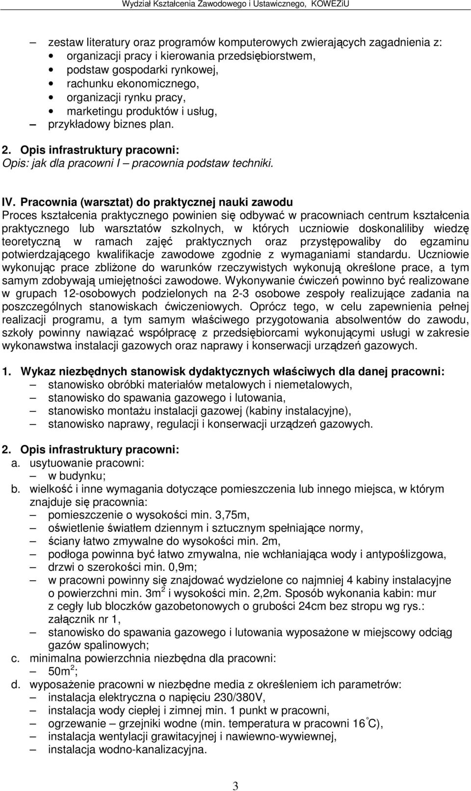 Pracownia (warsztat) do praktycznej nauki zawodu Proces kształcenia praktycznego powinien si odbywa w pracowniach centrum kształcenia praktycznego lub warsztatów szkolnych, w których uczniowie