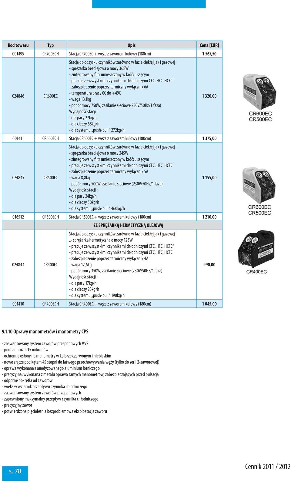 13,1kg - pobór mocy 750W, zasilanie sieciowe 230V/50Hz/1 faza) Wydajność stacji : - dla pary 27kg/h - dla cieczy 68kg/h - dla systemu push-pull 272kg/h 1 320,00 001411 CR600ECH Stacja CR600EC + węże