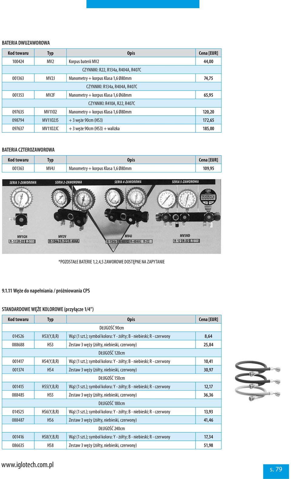 walizka 185,00 BATERIA CZTEROZAWOROWA 001363 MV4J Manometry + korpus Klasa 1,6 Ø80mm 109,95 *POZOSTAŁE BATERIE 1,2,4,5 ZAWOROWE DOSTĘPNE NA ZAPYTANIE 9.1.11 Węże do napełniania / próżniowania CPS STANDARDOWE WĘŻE KOLOROWE (przyłącze 1/4 ) DŁUGOŚĆ 90cm 014526 HS3(Y,B,R) Wąż (1 szt.