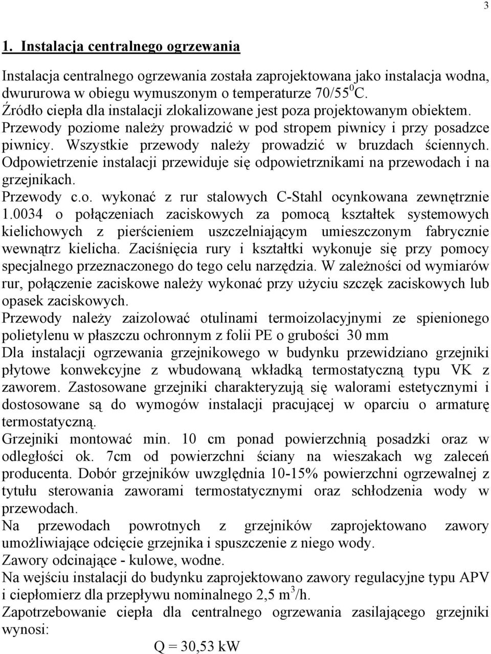 Wszystkie przewody należy prowadzić w bruzdach ściennych. Odpowietrzenie instalacji przewiduje się odpowietrznikami na przewodach i na grzejnikach. Przewody c.o. wykonać z rur stalowych C-Stahl ocynkowana zewnętrznie 1.