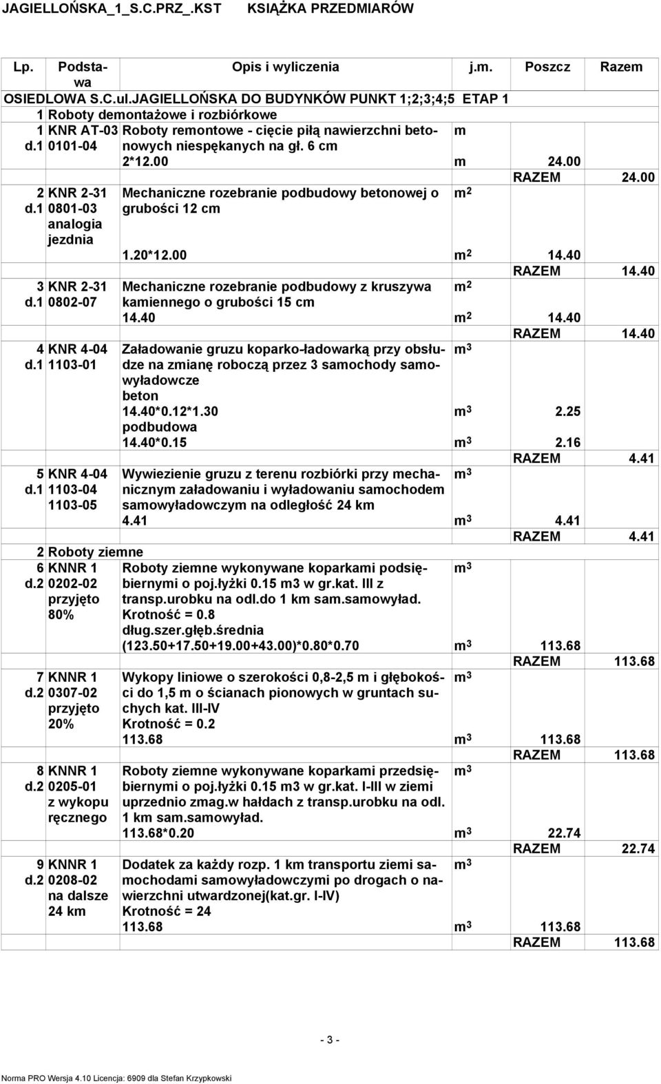1 0802-07 4 KNR 4-04 d.1 1103-01 5 KNR 4-04 d.1 1103-04 1103-05 2 Roboty ziemne 6 KNNR 1 d.2 0202-02 przyjęto 80% 7 KNNR 1 d.2 0307-02 przyjęto 20% 8 KNNR 1 d.2 0205-01 z wykopu ręcznego 9 KNNR 1 d.
