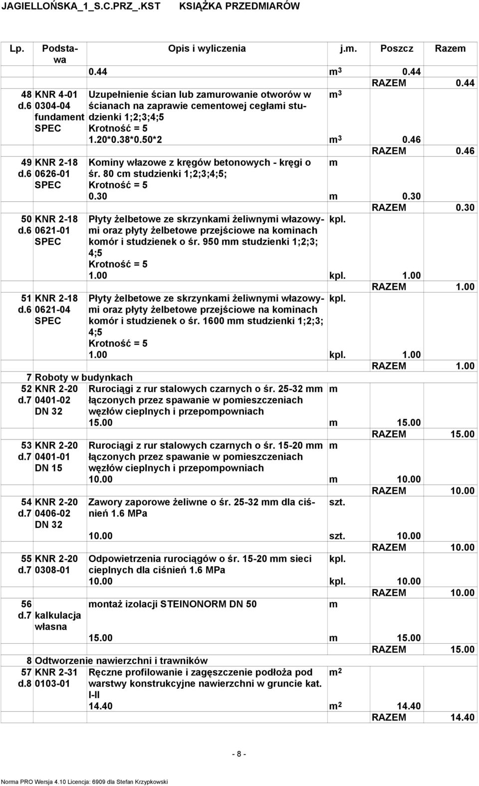 44 Uzupełnienie ścian lub zamurowanie otworów w ścianach na zaprawie cementowej cegłami studzienki 1;2;3;4;5 Krotność = 5 1.20*0.38*0.50*2 0.46 RAZEM 0.