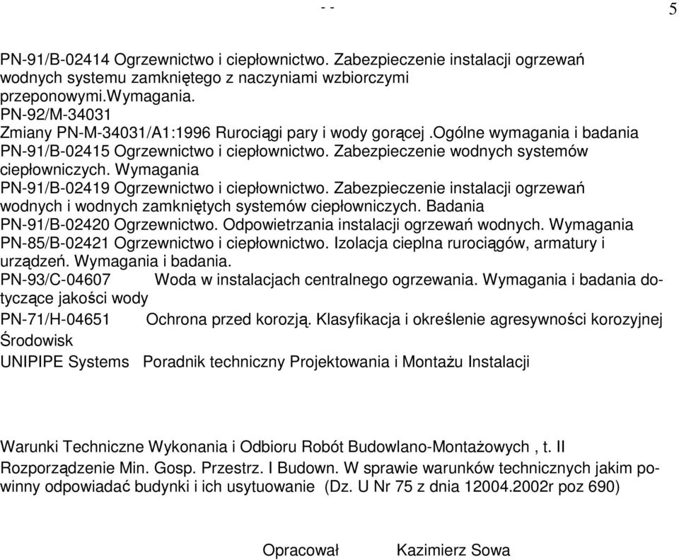 Wymagania PN-91/B-02419 Ogrzewnictwo i ciepłownictwo. Zabezpieczenie instalacji ogrzewań wodnych i wodnych zamkniętych systemów ciepłowniczych. Badania PN-91/B-02420 Ogrzewnictwo.