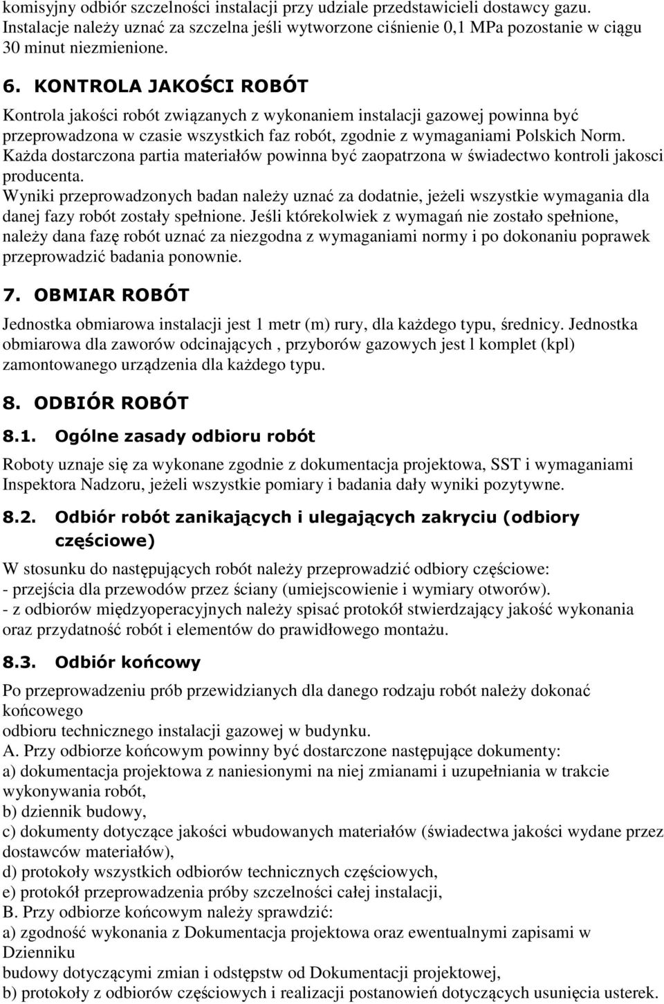 Każda dostarczona partia materiałów powinna być zaopatrzona w świadectwo kontroli jakosci producenta.