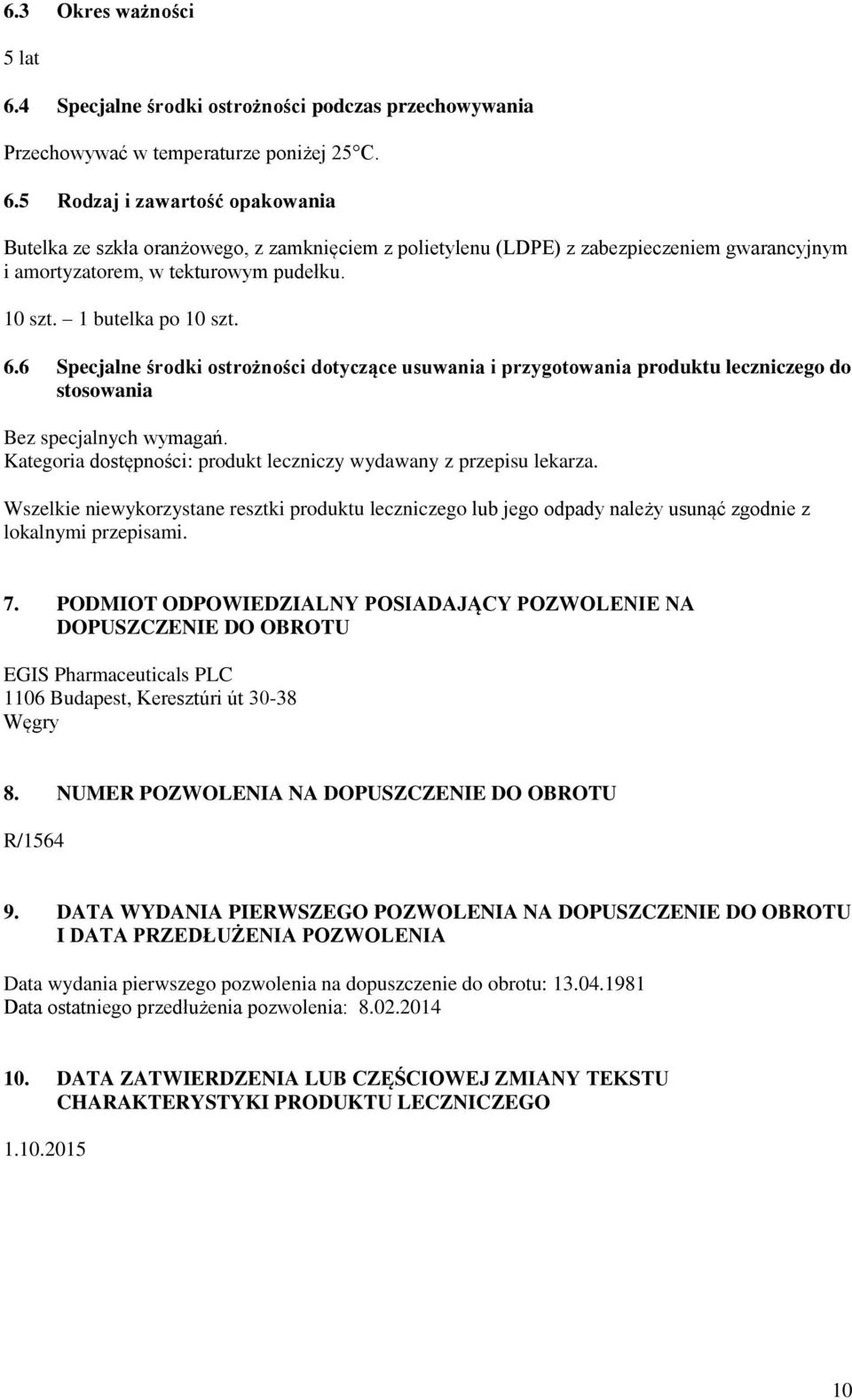 Kategoria dostępności: produkt leczniczy wydawany z przepisu lekarza. Wszelkie niewykorzystane resztki produktu leczniczego lub jego odpady należy usunąć zgodnie z lokalnymi przepisami. 7.