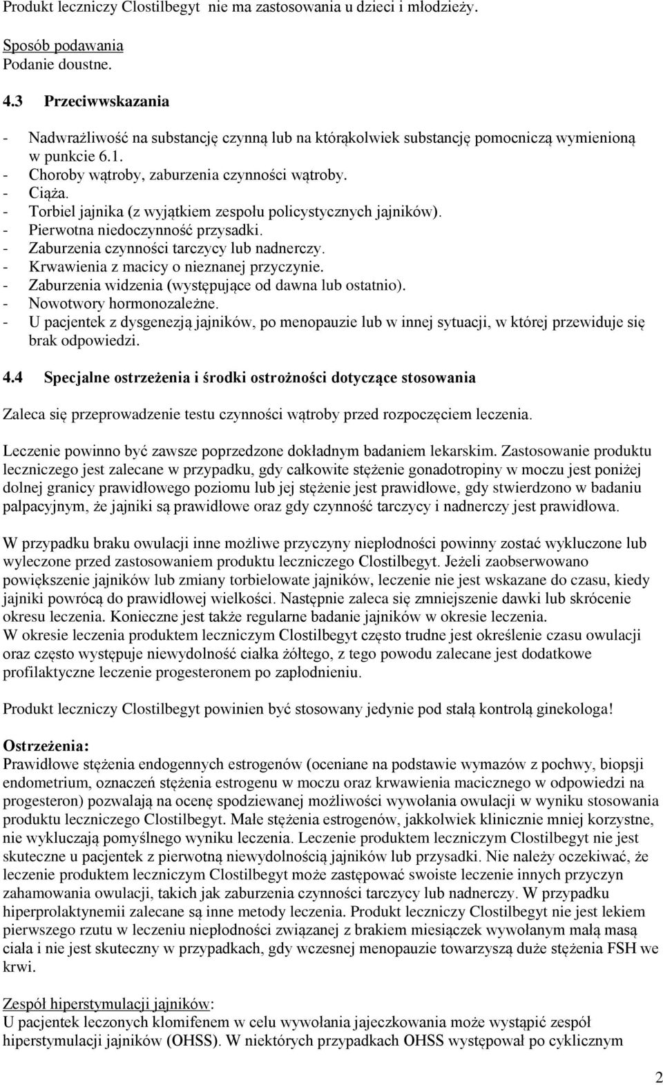 - Torbiel jajnika (z wyjątkiem zespołu policystycznych jajników). - Pierwotna niedoczynność przysadki. - czynności tarczycy lub nadnerczy. - Krwawienia z macicy o nieznanej przyczynie.