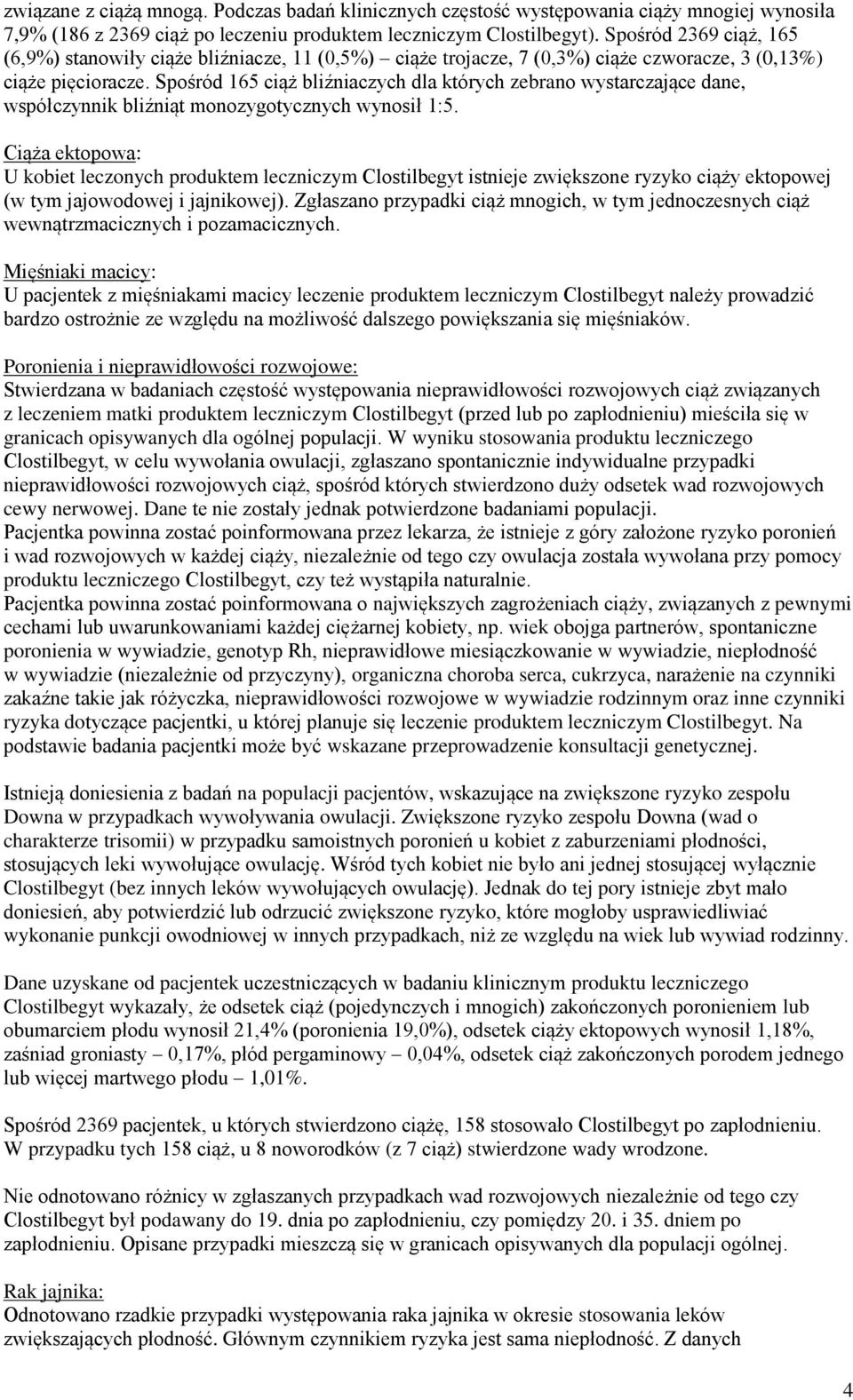Spośród 165 ciąż bliźniaczych dla których zebrano wystarczające dane, współczynnik bliźniąt monozygotycznych wynosił 1:5.