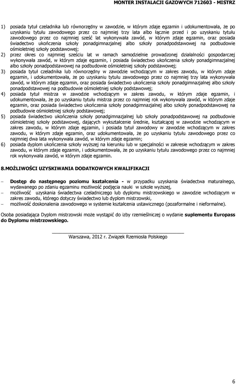 szkoły podstawowej; 2) przez okres co najmniej sześciu lat w ramach samodzielnie prowadzonej działalności gospodarczej wykonywała zawód, w którym zdaje egzamin, i posiada świadectwo ukończenia szkoły