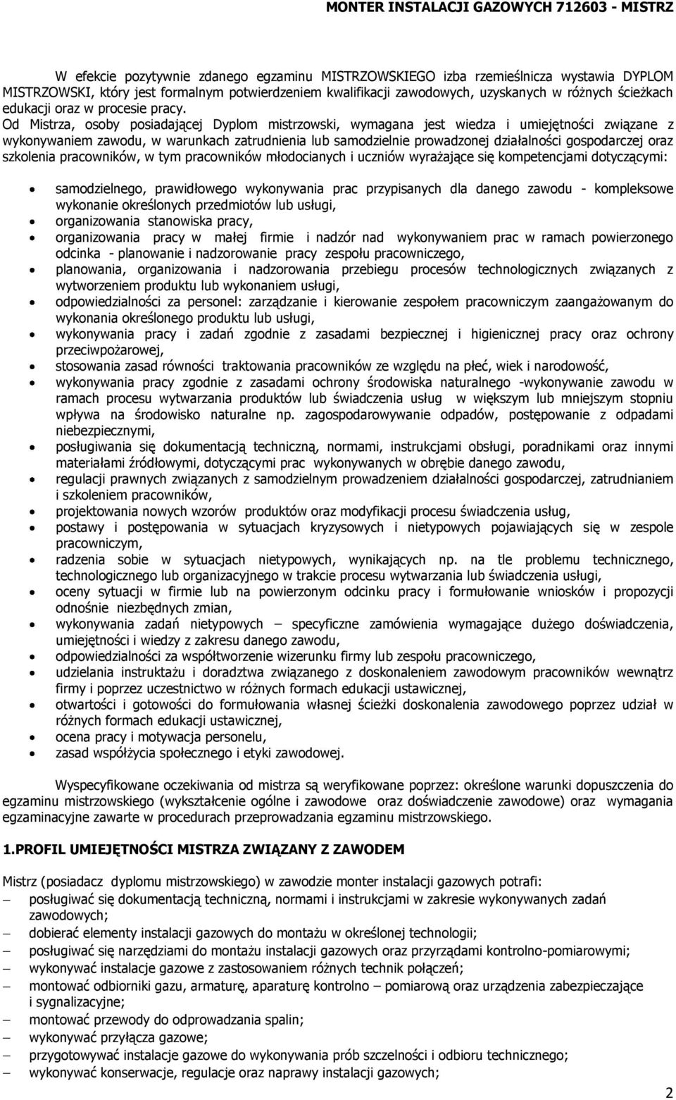 Od Mistrza, osoby posiadającej Dyplom mistrzowski, wymagana jest wiedza i umiejętności związane z wykonywaniem zawodu, w warunkach zatrudnienia lub samodzielnie prowadzonej działalności gospodarczej