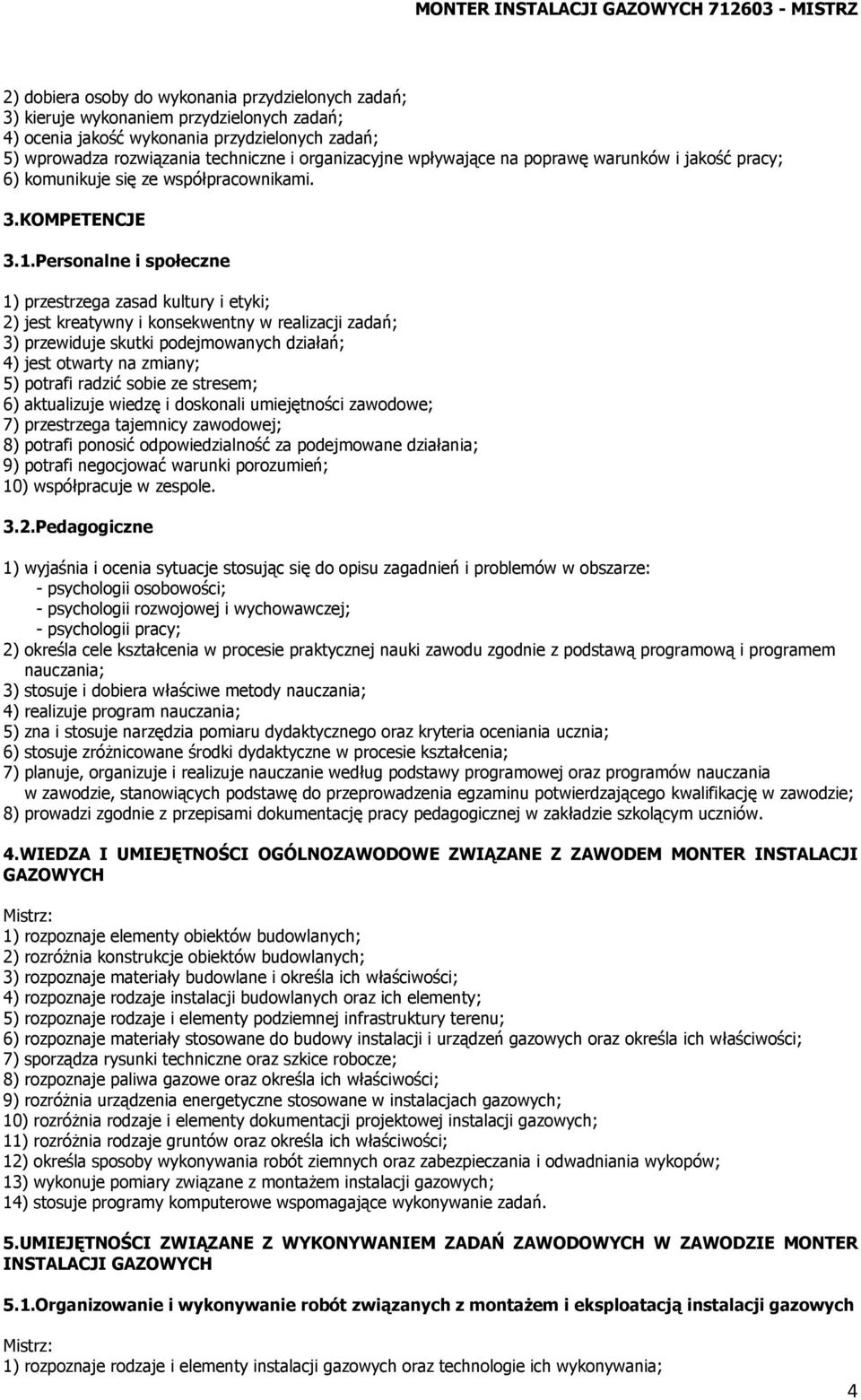 Personalne i społeczne 1) przestrzega zasad kultury i etyki; 2) jest kreatywny i konsekwentny w realizacji zadań; 3) przewiduje skutki podejmowanych działań; 4) jest otwarty na zmiany; 5) potrafi