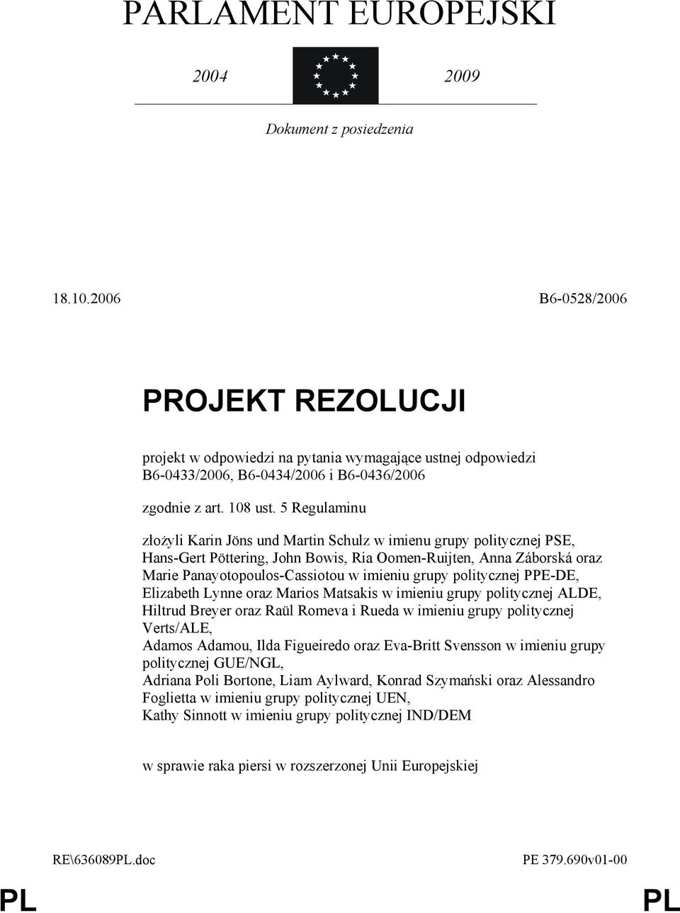 5 Regulaminu złoŝyli Karin Jöns und Martin Schulz w imienu grupy politycznej PSE, Hans-Gert Pöttering, John Bowis, Ria Oomen-Ruijten, Anna Záborská oraz Marie Panayotopoulos-Cassiotou w imieniu grupy