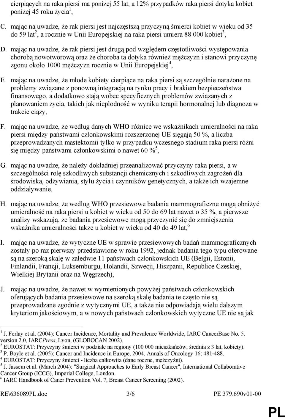 mając na uwadze, Ŝe rak piersi jest drugą pod względem częstotliwości występowania chorobą nowotworową oraz Ŝe choroba ta dotyka równieŝ męŝczyzn i stanowi przyczynę zgonu około 1000 męŝczyzn rocznie