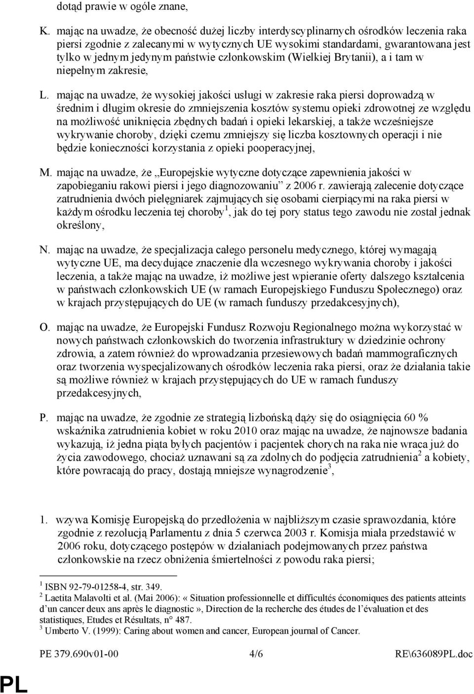 państwie członkowskim (Wielkiej Brytanii), a i tam w niepełnym zakresie, L.