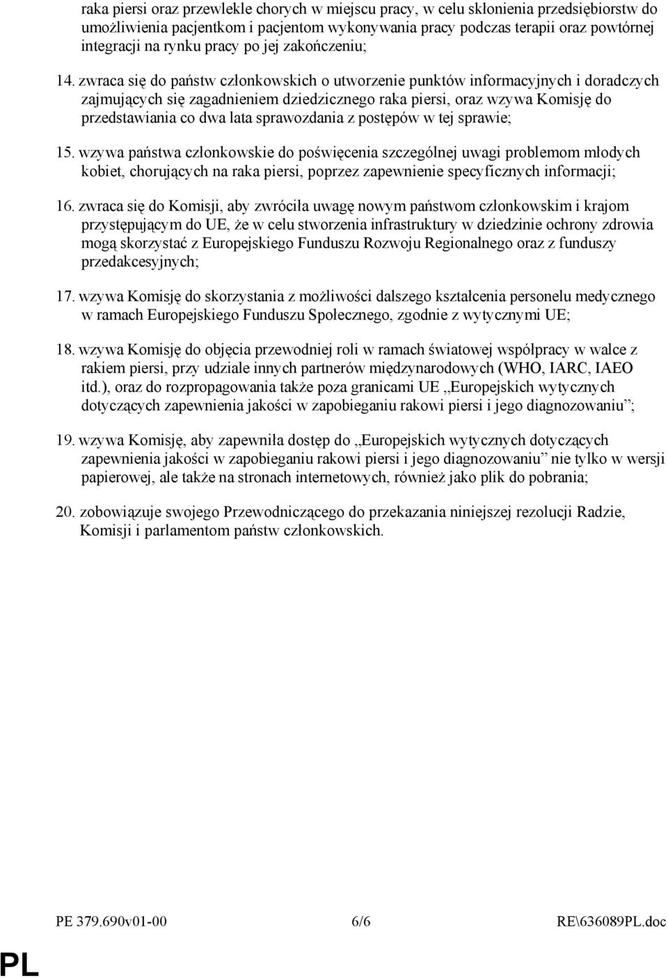 zwraca się do państw członkowskich o utworzenie punktów informacyjnych i doradczych zajmujących się zagadnieniem dziedzicznego raka piersi, oraz wzywa Komisję do przedstawiania co dwa lata