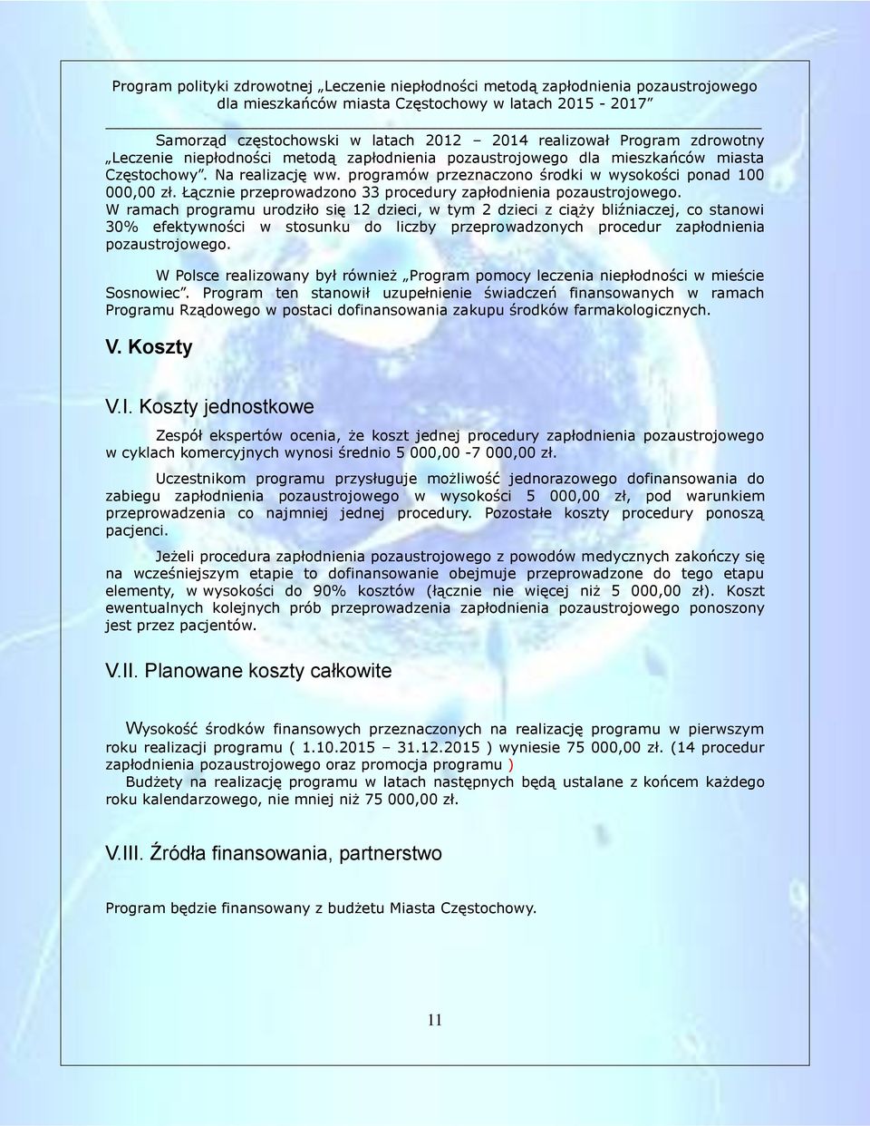 W ramach programu urodziło się 12 dzieci, w tym 2 dzieci z ciąży bliźniaczej, co stanowi 30% efektywności w stosunku do liczby przeprowadzonych procedur zapłodnienia pozaustrojowego.