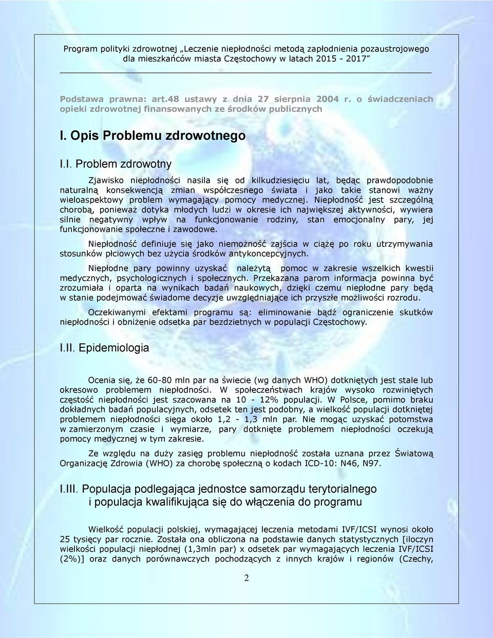 I. Problem zdrowotny Zjawisko niepłodności nasila się od kilkudziesięciu lat, będąc prawdopodobnie naturalną konsekwencją zmian współczesnego świata i jako takie stanowi ważny wieloaspektowy problem
