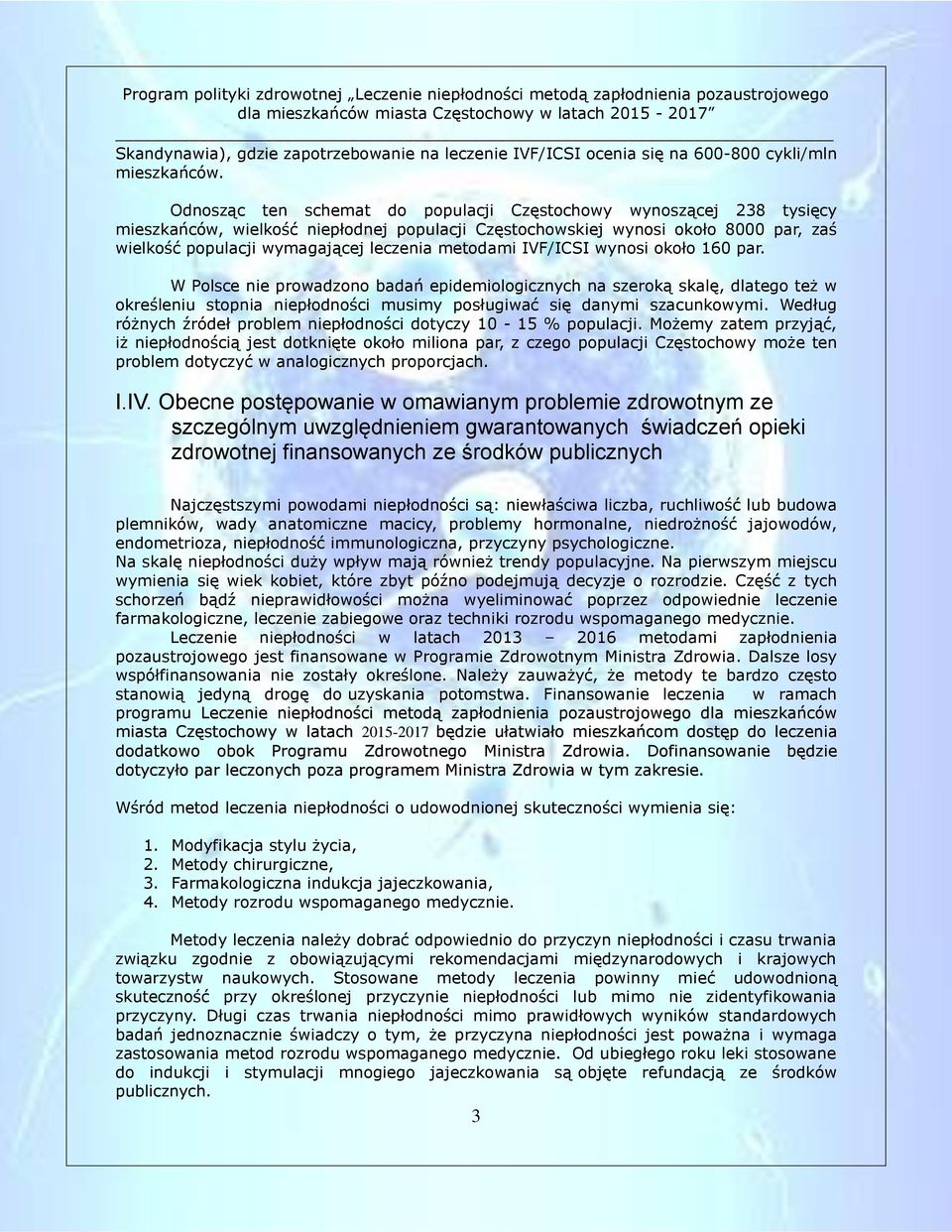 metodami IVF/ICSI wynosi około 160 par. W Polsce nie prowadzono badań epidemiologicznych na szeroką skalę, dlatego też w określeniu stopnia niepłodności musimy posługiwać się danymi szacunkowymi.