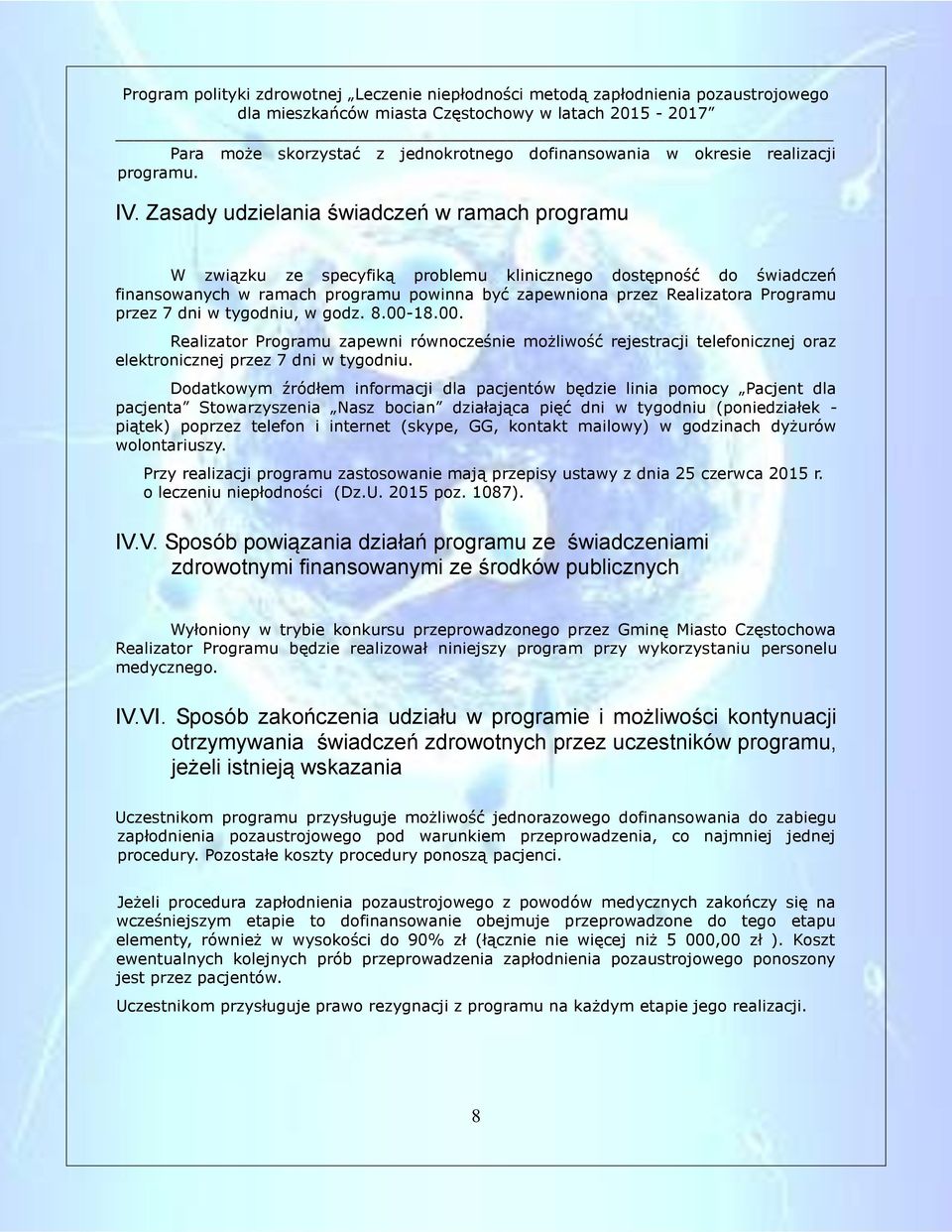 przez 7 dni w tygodniu, w godz. 8.00-18.00. Realizator Programu zapewni równocześnie możliwość rejestracji telefonicznej oraz elektronicznej przez 7 dni w tygodniu.