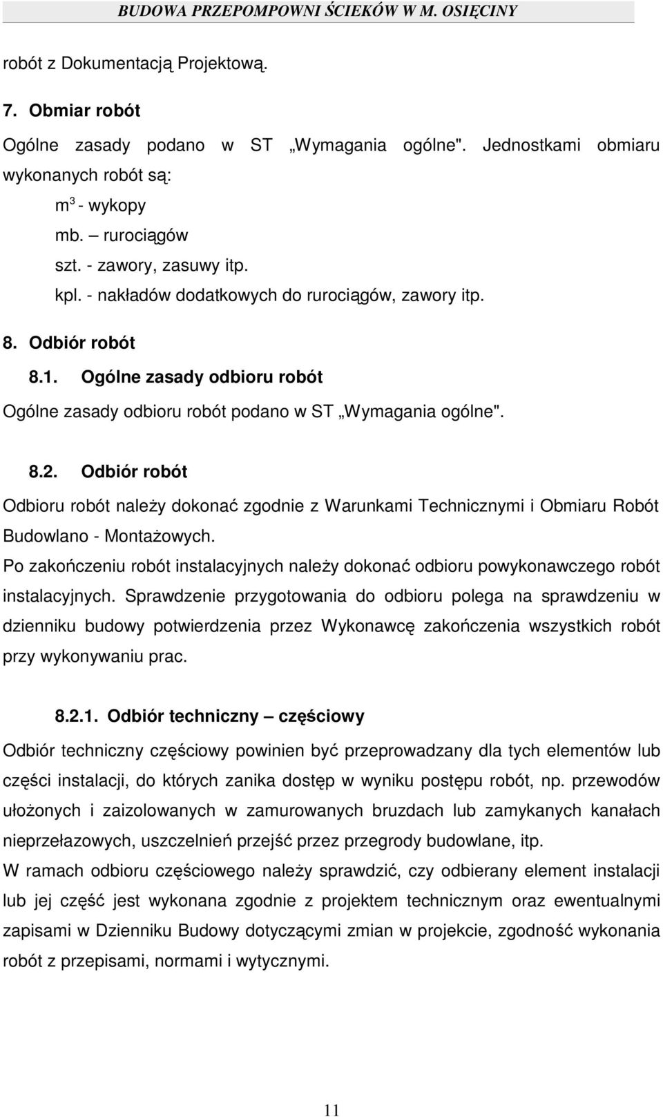 Odbiór robót Odbioru robót należy dokonać zgodnie z Warunkami Technicznymi i Obmiaru Robót Budowlano - Montażowych.