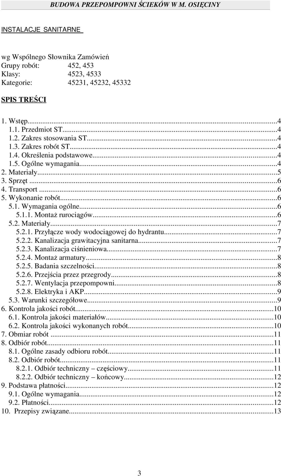 2.1. Przyłącze wody wodociągowej do hydrantu...7 5.2.2. Kanalizacja grawitacyjna sanitarna...7 5.2.3. Kanalizacja ciśnieniowa...7 5.2.4. Montaż armatury...8 5.2.5. Badania szczelności...8 5.2.6.