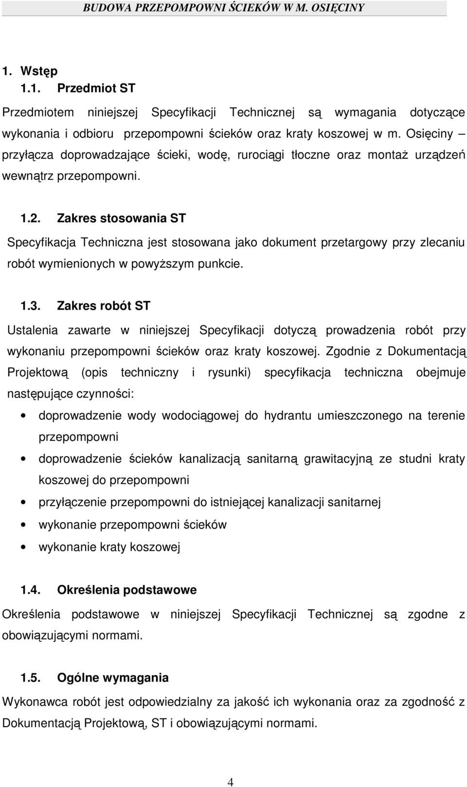 Zakres stosowania ST Specyfikacja Techniczna jest stosowana jako dokument przetargowy przy zlecaniu robót wymienionych w powyższym punkcie. 1.3.