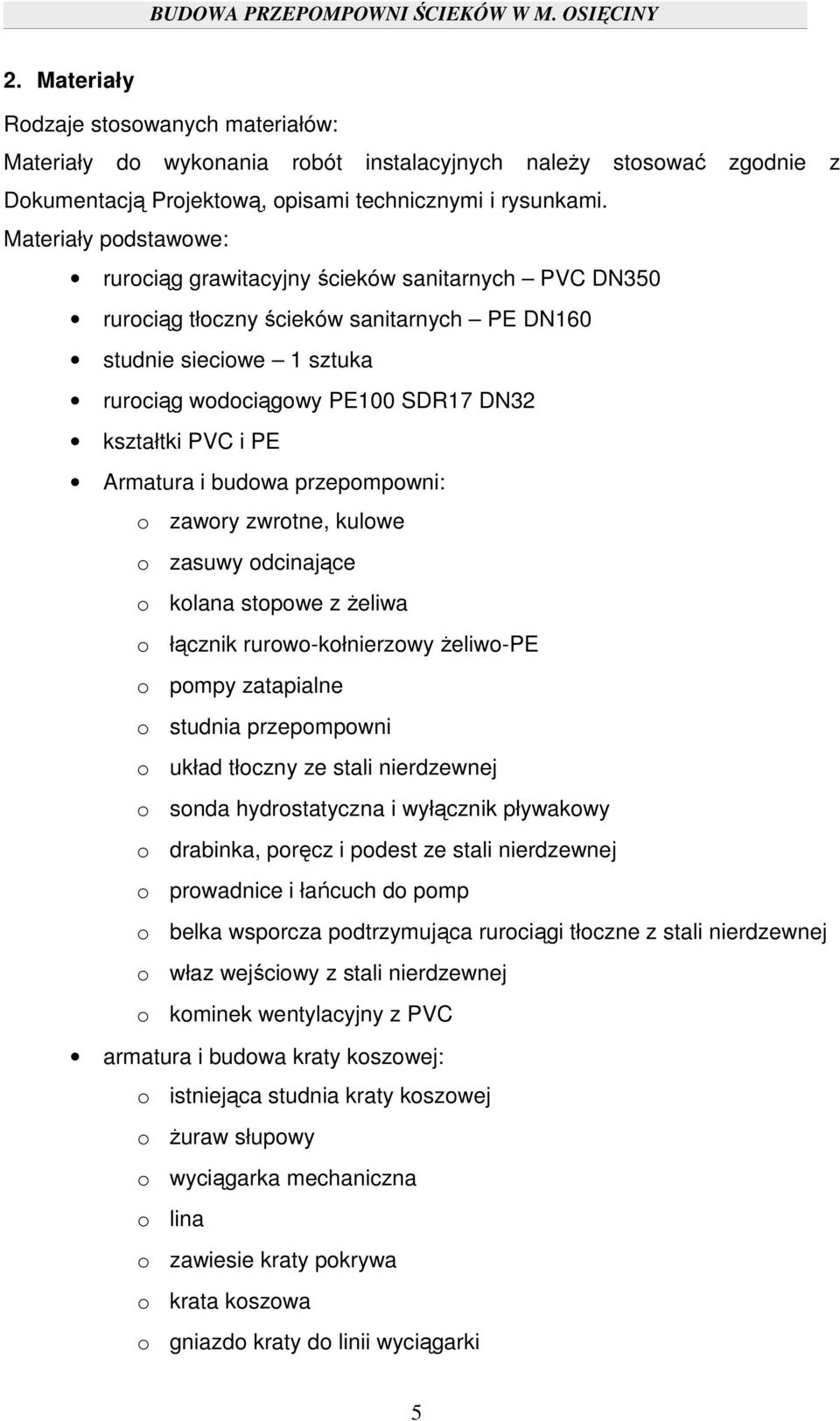 PE Armatura i budowa przepompowni: o zawory zwrotne, kulowe o zasuwy odcinające o kolana stopowe z żeliwa o łącznik rurowo-kołnierzowy żeliwo-pe o pompy zatapialne o studnia przepompowni o układ