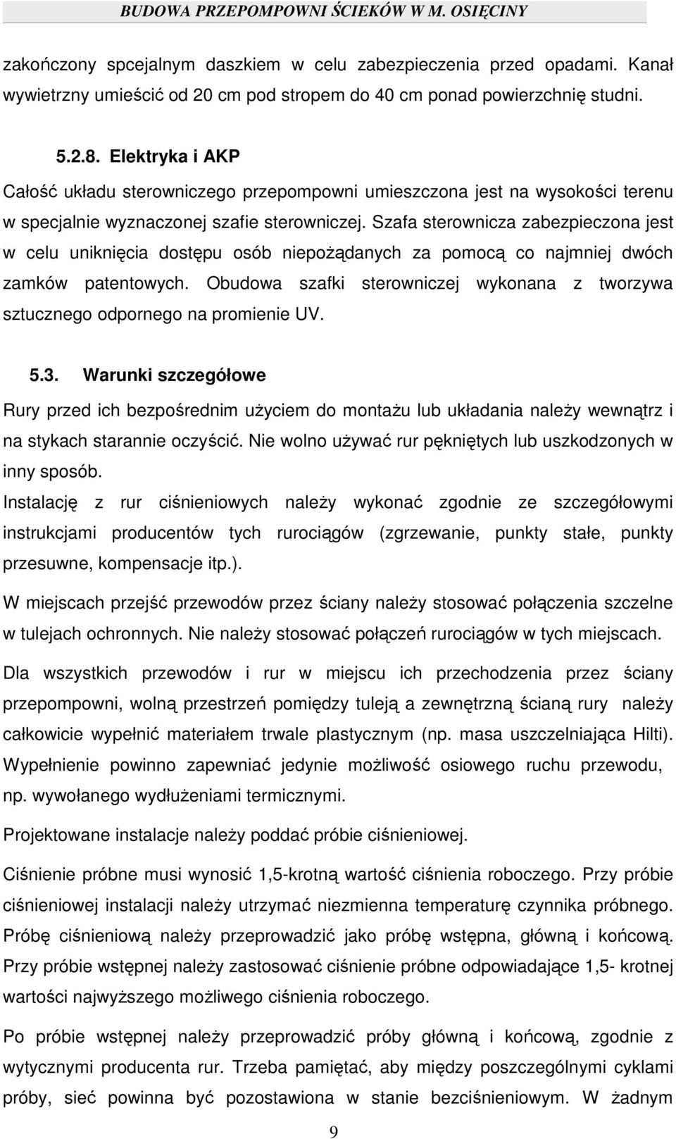 Szafa sterownicza zabezpieczona jest w celu uniknięcia dostępu osób niepożądanych za pomocą co najmniej dwóch zamków patentowych.