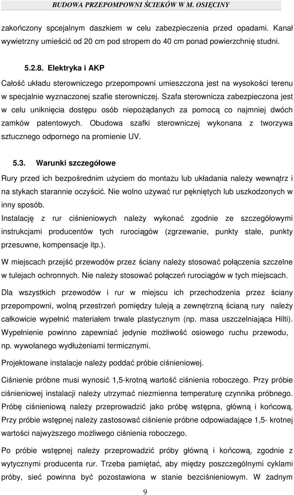 Szafa sterownicza zabezpieczona jest w celu uniknięcia dostępu osób niepożądanych za pomocą co najmniej dwóch zamków patentowych.