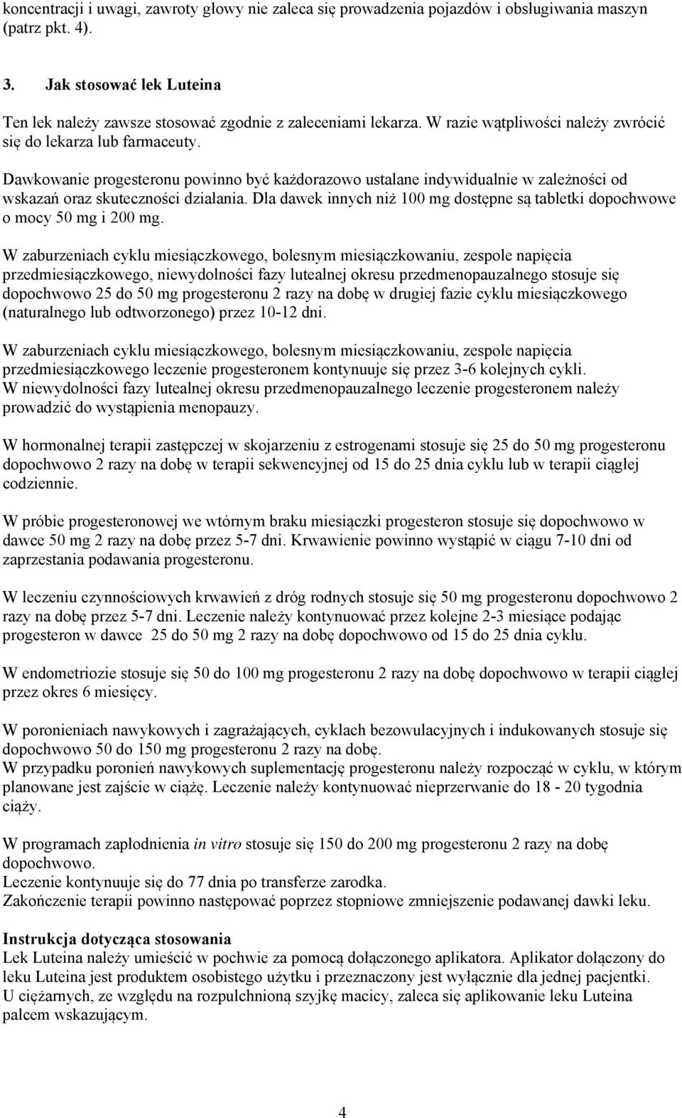 Dla dawek innych niż 100 mg dostępne są tabletki dopochwowe o mocy 50 mg i 200 mg.