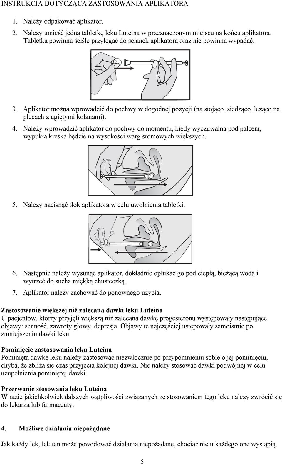 Aplikator można wprowadzić do pochwy w dogodnej pozycji (na stojąco, siedząco, leżąco na plecach z ugiętymi kolanami). 4.