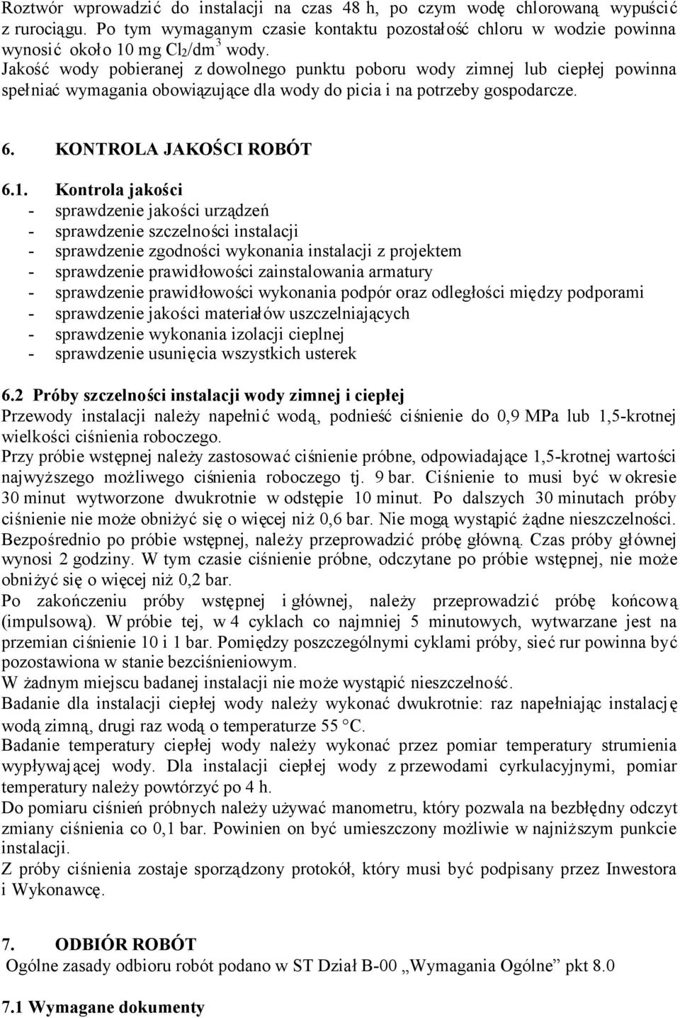 Kontrola jakości - sprawdzenie jakości urządzeń - sprawdzenie szczelności instalacji - sprawdzenie zgodności wykonania instalacji z projektem - sprawdzenie prawidłowości zainstalowania armatury -
