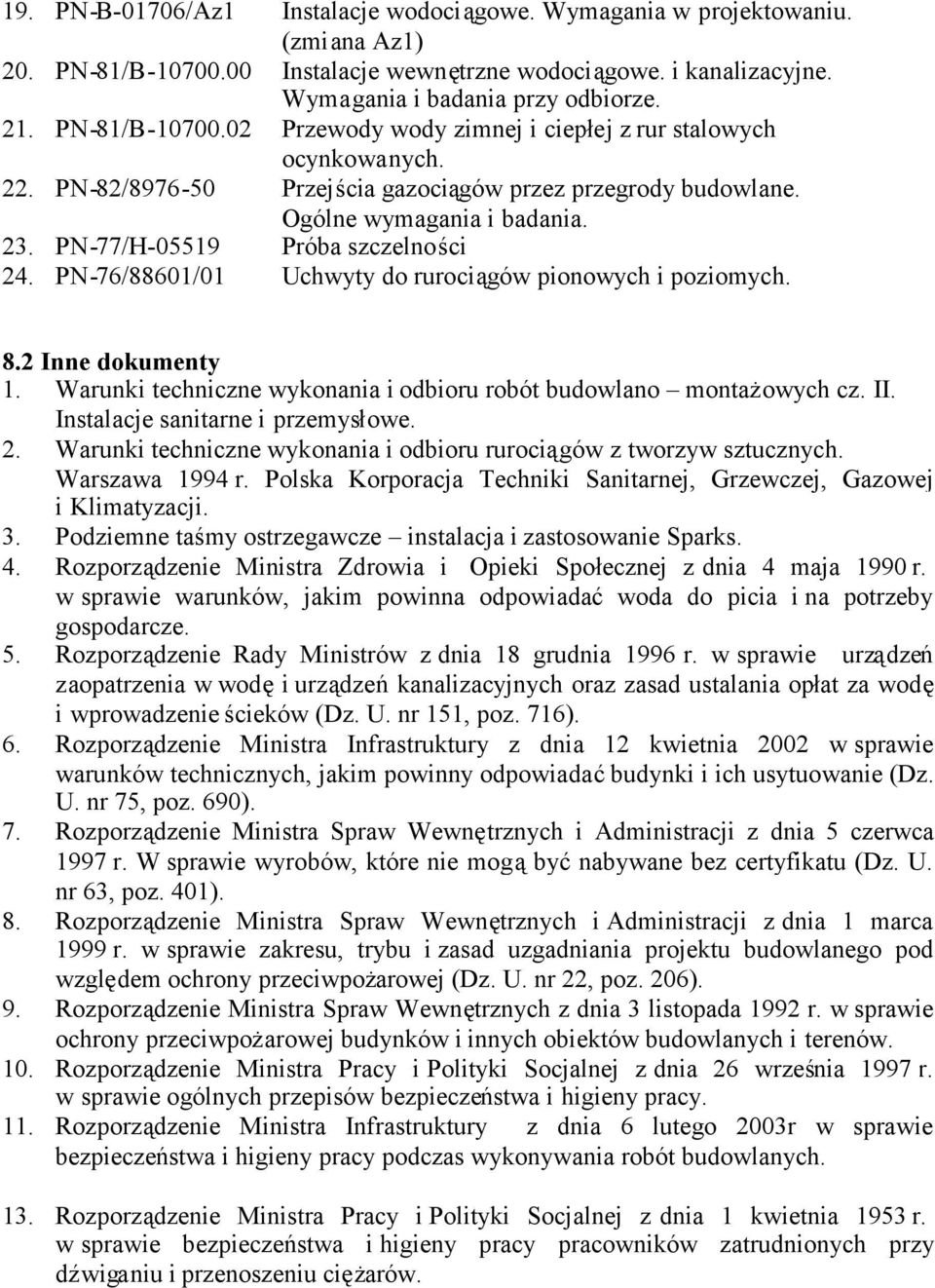 PN-77/H-05519 Próba szczelności 24. PN-76/88601/01 Uchwyty do rurociągów pionowych i poziomych. 8.2 Inne dokumenty 1. Warunki techniczne wykonania i odbioru robót budowlano montażowych cz. II.