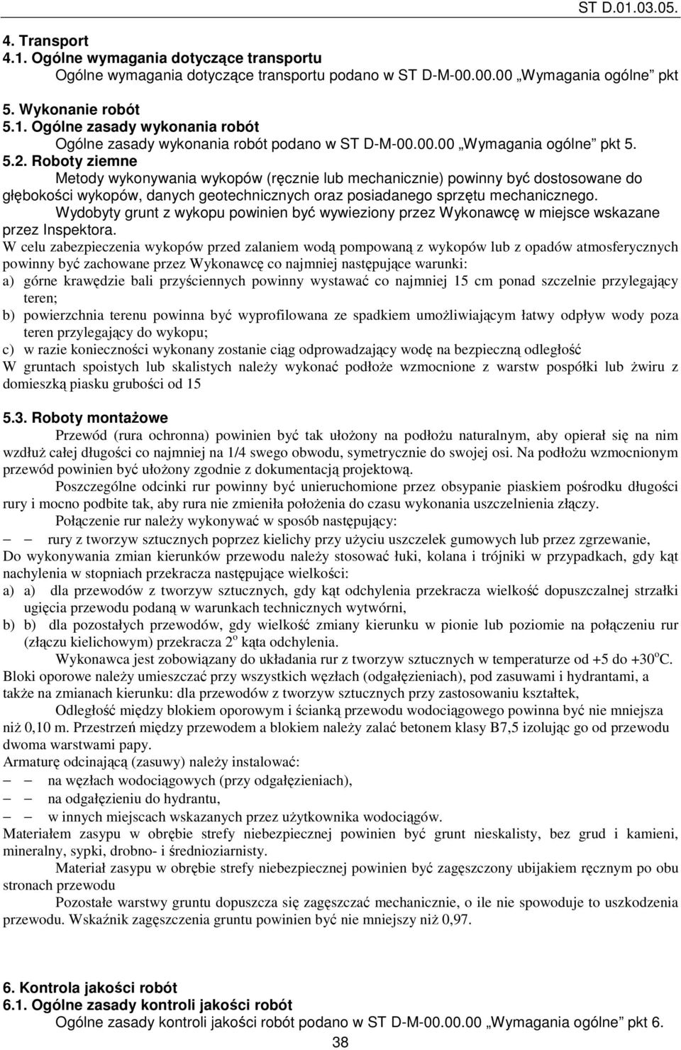 Roboty ziemne Metody wykonywania wykopów (ręcznie lub mechanicznie) powinny być dostosowane do głębokości wykopów, danych geotechnicznych oraz posiadanego sprzętu mechanicznego.
