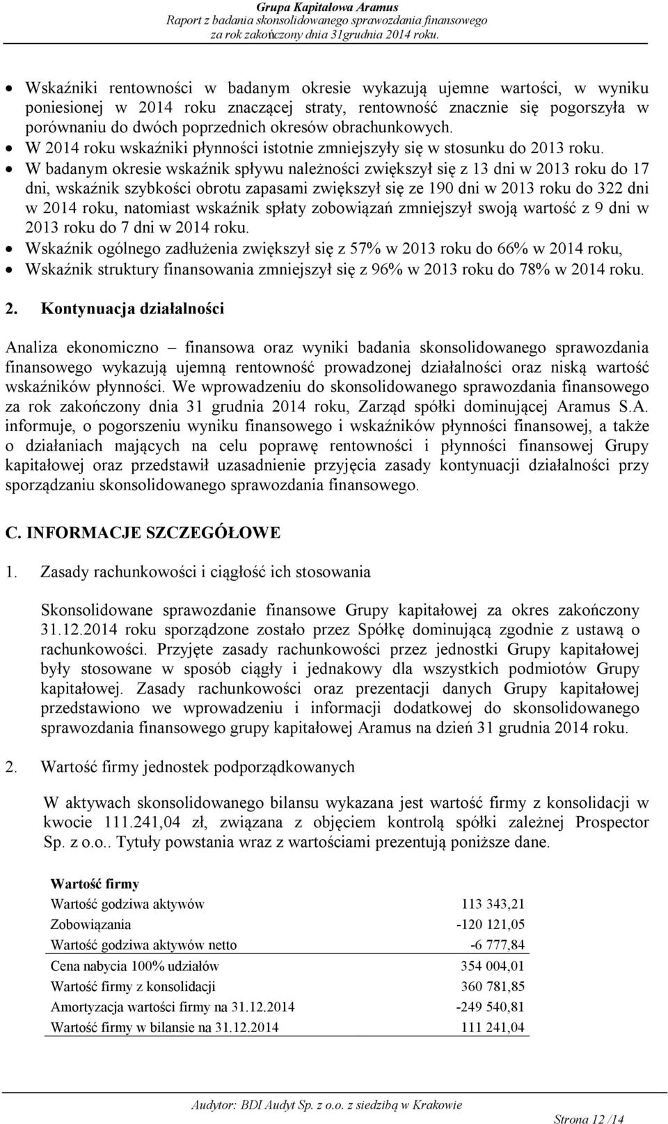 W badanym okresie wskaźnik spływu należności zwiększył się z 13 dni w 2013 roku do 17 dni, wskaźnik szybkości obrotu zapasami zwiększył się ze 190 dni w 2013 roku do 322 dni w 2014 roku, natomiast