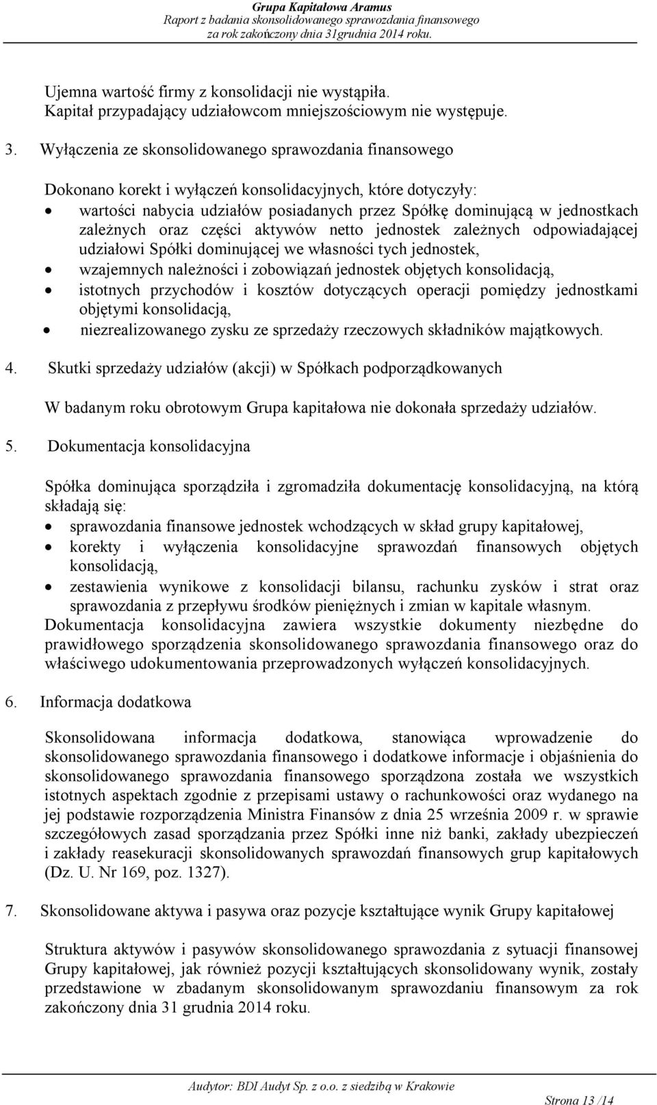 zależnych oraz części aktywów netto jednostek zależnych odpowiadaj cej udziałowi Spółki dominuj cej we własności tych jednostek, wzajemnych należności i zobowi zań jednostek objętych konsolidacj,