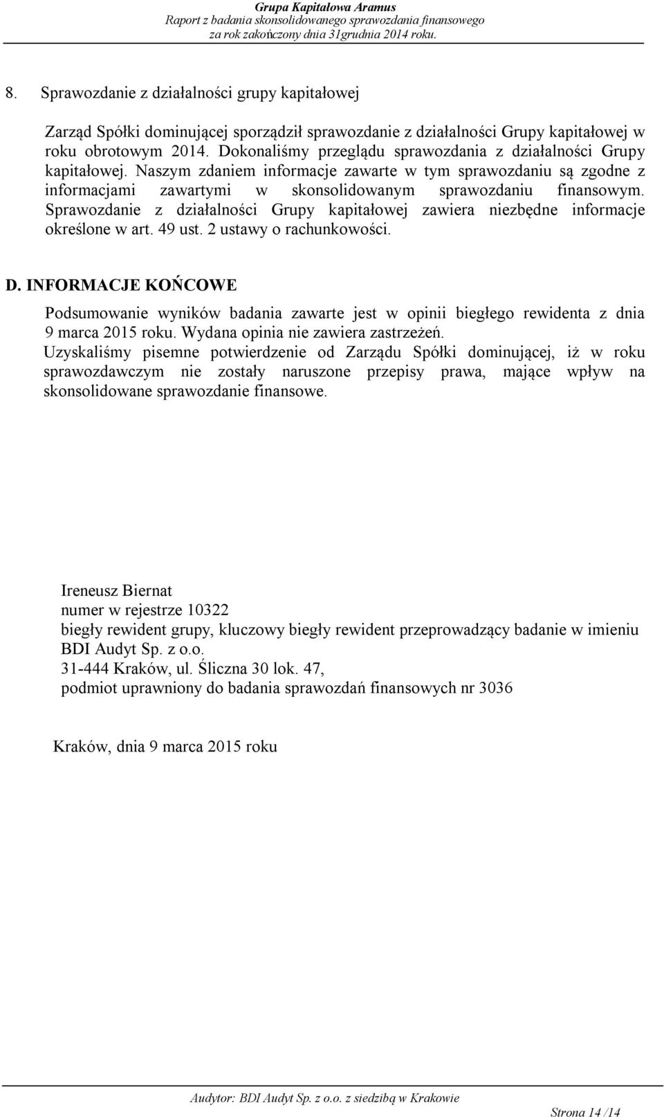 Sprawozdanie z działalności Grupy kapitałowej zawiera niezbędne informacje określone w art. 49 ust. 2 ustawy o rachunkowości. D.