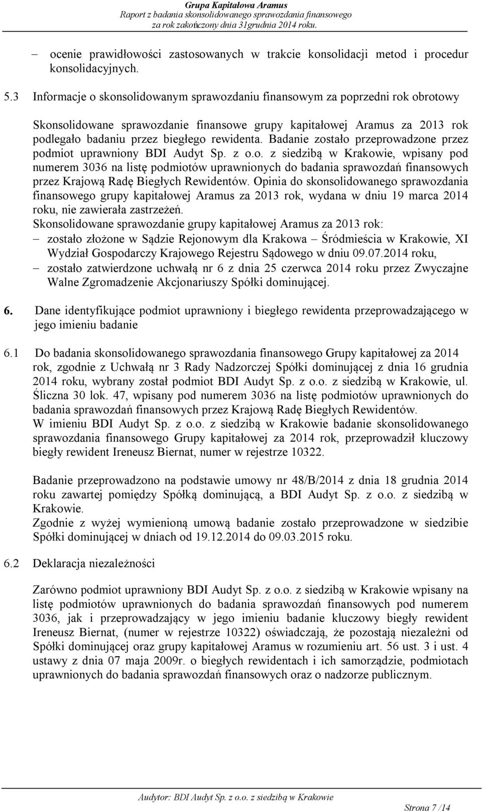 Badanie zostało przeprowadzone przez podmiot uprawniony BDI Audyt Sp. z o.o. z siedzib w Krakowie, wpisany pod numerem 3036 na listę podmiotów uprawnionych do badania sprawozdań finansowych przez Krajow Radę Biegłych Rewidentów.