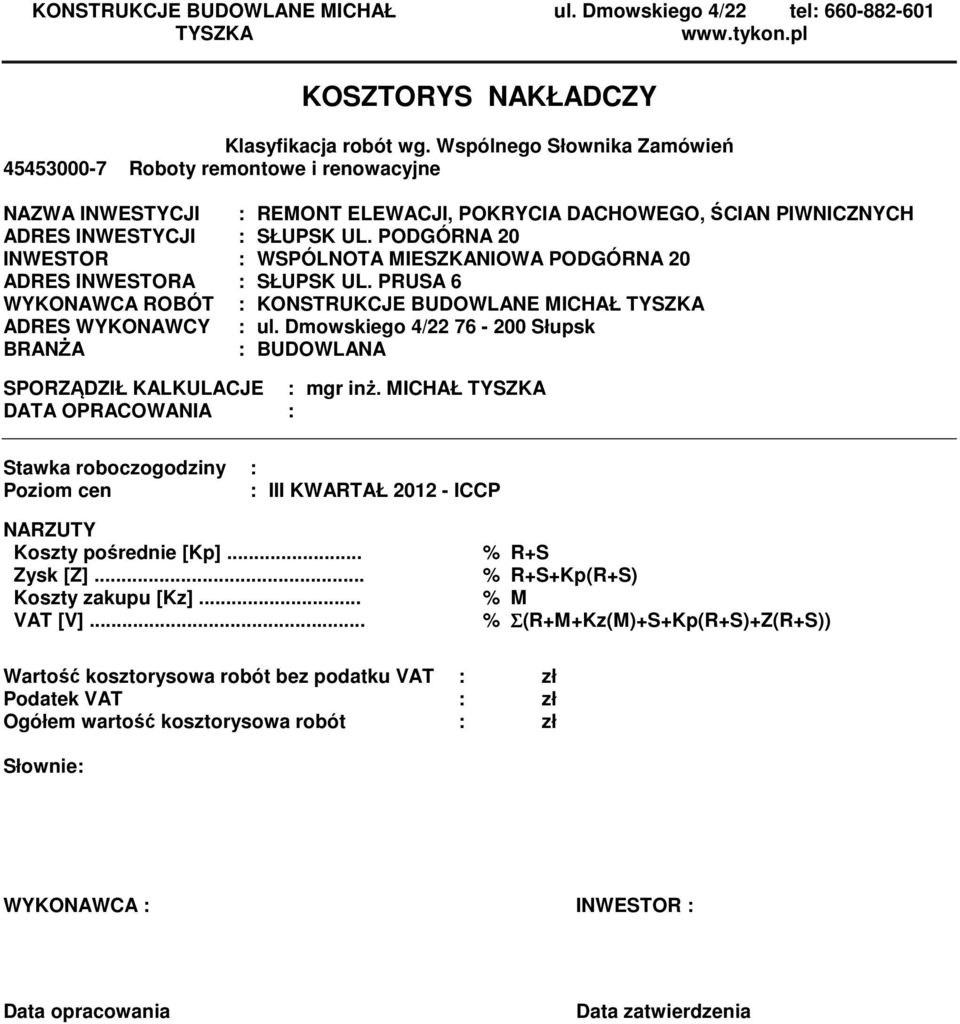 PODGÓRNA 20 INWESTOR : WSPÓLNOTA MIESZKANIOWA PODGÓRNA 20 ADRES INWESTORA : SŁUPSK UL. PRUSA 6 WYKONAWCA ROBÓT : KONSTRUKCJE BUDOWLANE MICHAŁ TYSZKA ADRES WYKONAWCY : ul.