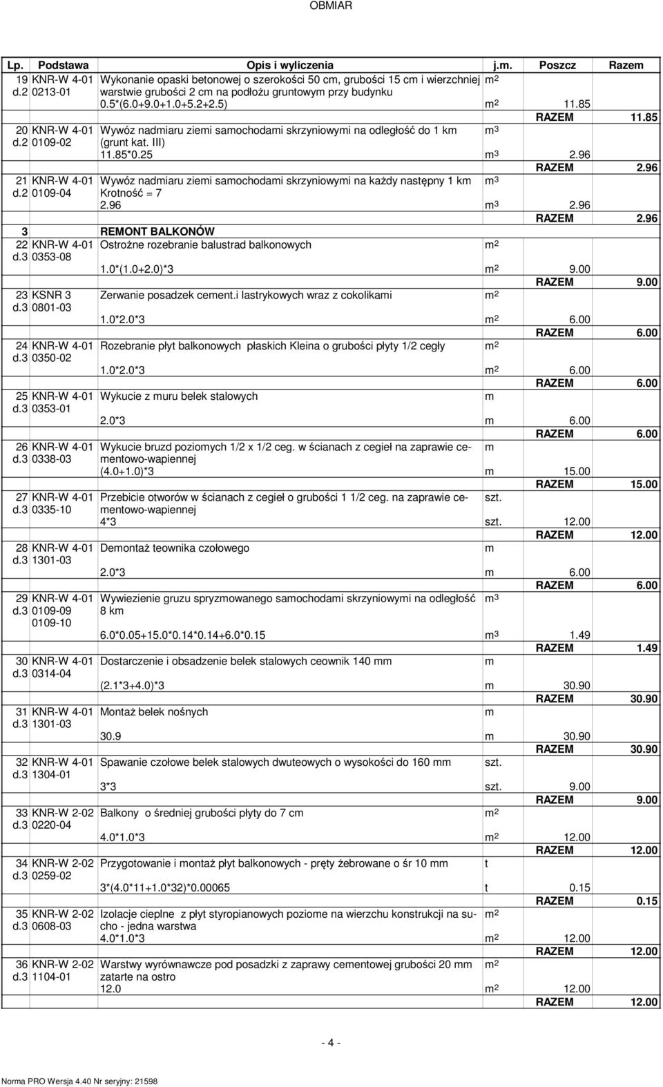 96 21 Wywóz nadiaru ziei saochodai skrzyniowyi na każdy następny 1 k 3 d.2 0109-04 Krotność = 7 2.96 3 2.96 2.96 3 REMONT BALKONÓW 22 Ostrożne rozebranie balustrad balkonowych d.3 0353-08 1.0*(1.0+2.