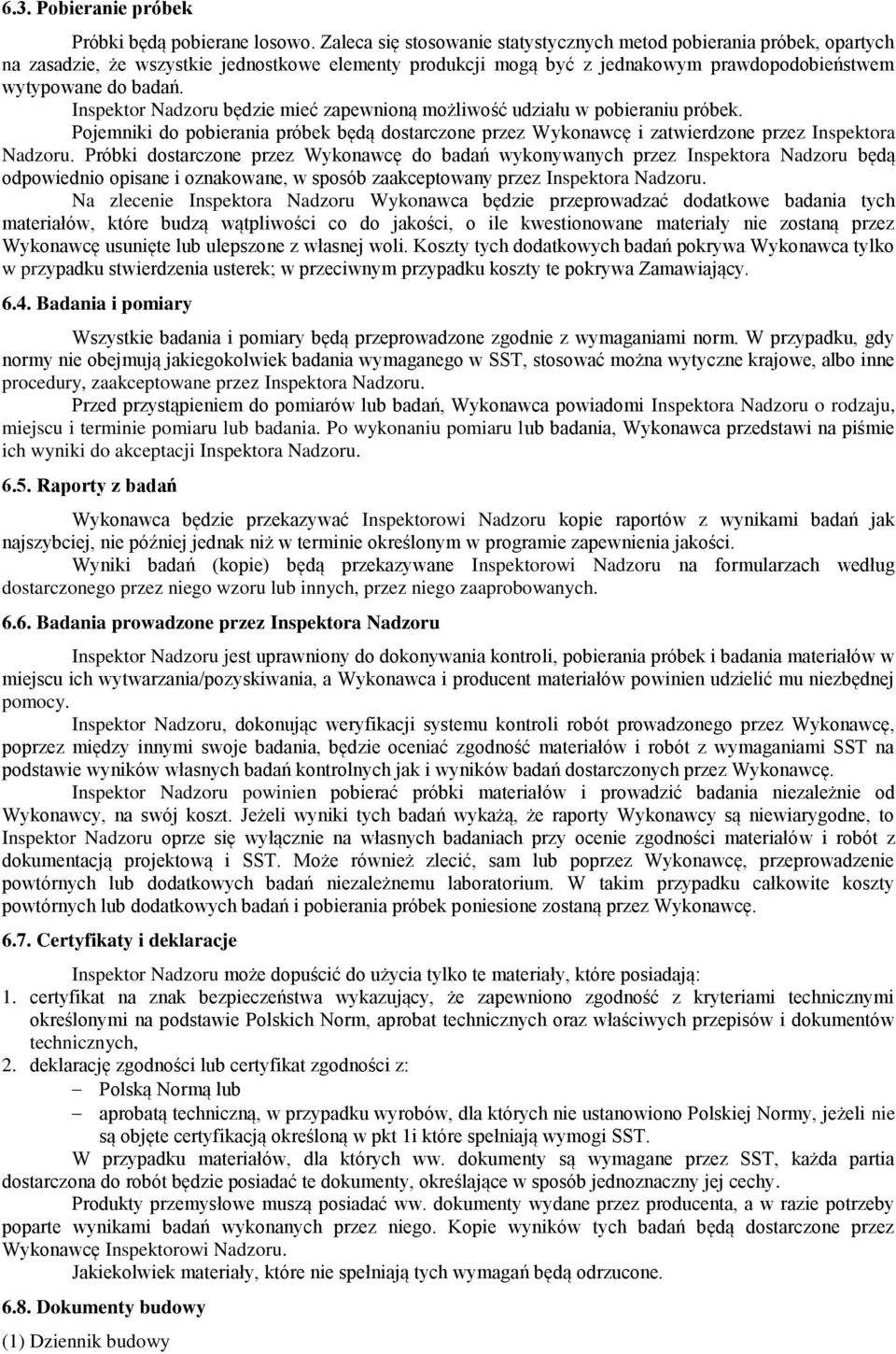 Inspektor Nadzoru będzie mieć zapewnioną możliwość udziału w pobieraniu próbek. Pojemniki do pobierania próbek będą dostarczone przez Wykonawcę i zatwierdzone przez Inspektora Nadzoru.
