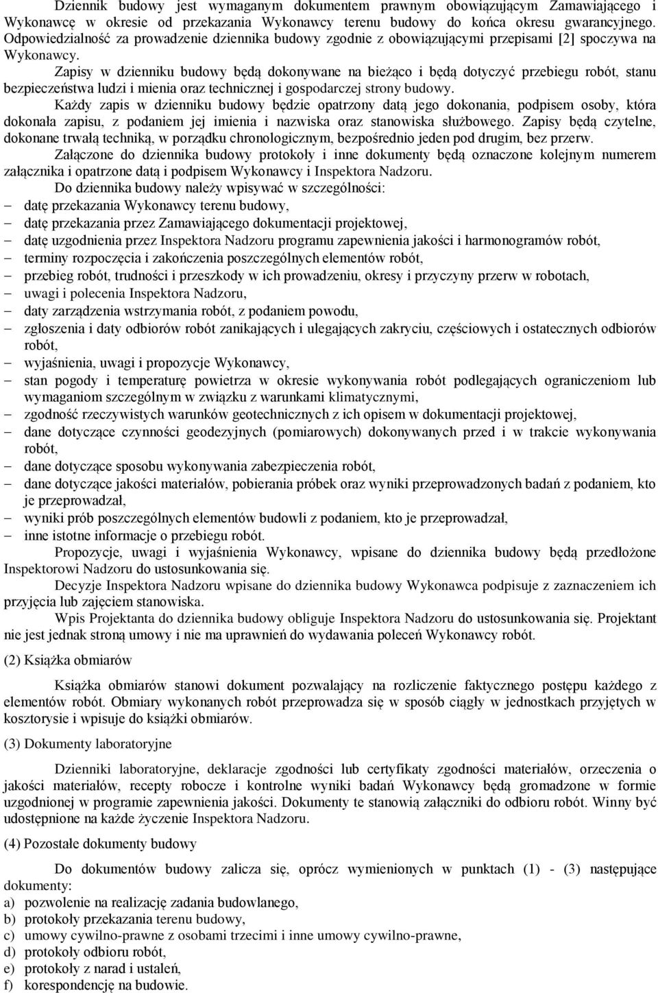 Zapisy w dzienniku budowy będą dokonywane na bieżąco i będą dotyczyć przebiegu robót, stanu bezpieczeństwa ludzi i mienia oraz technicznej i gospodarczej strony budowy.
