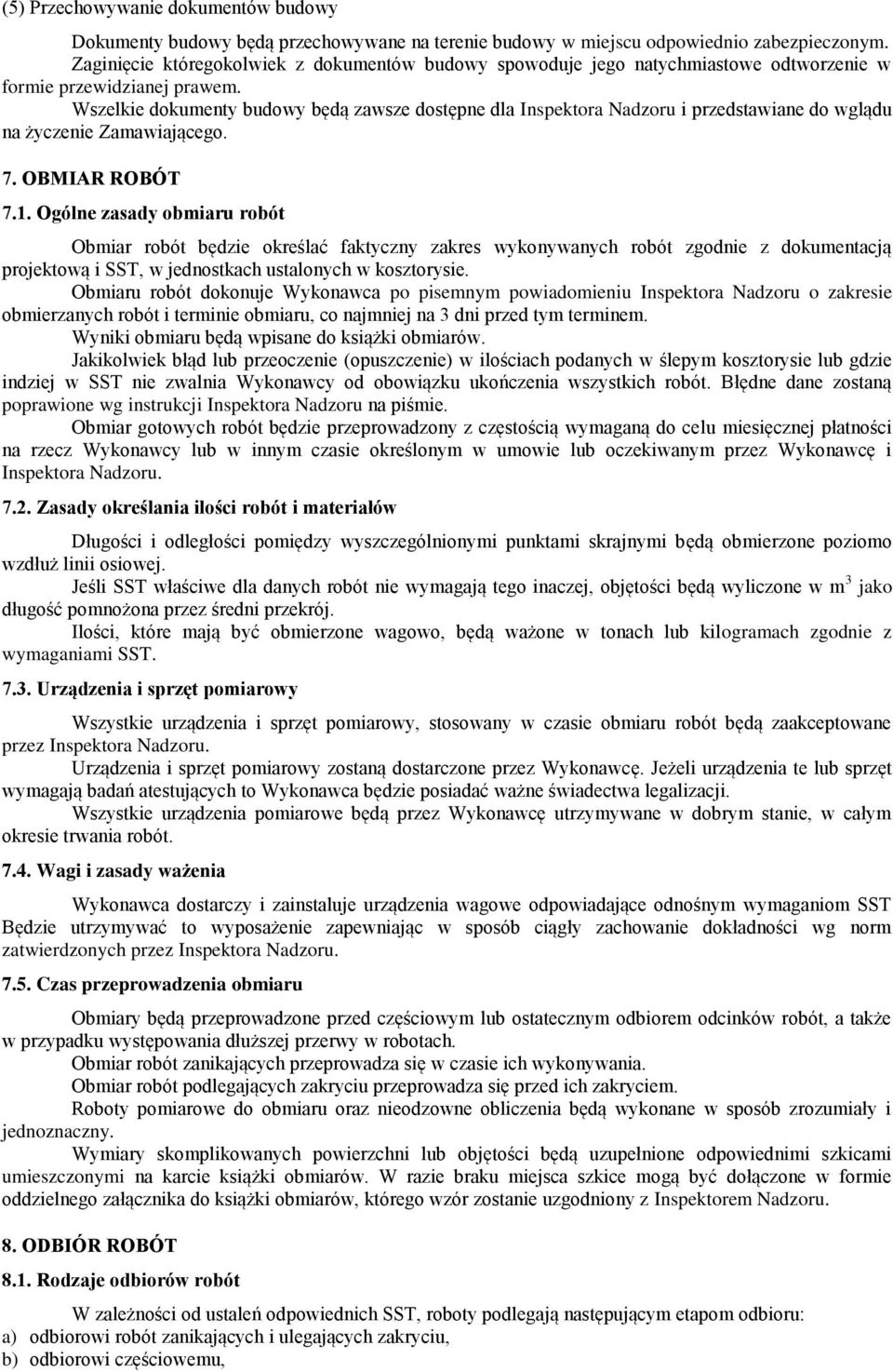 Wszelkie dokumenty budowy będą zawsze dostępne dla Inspektora Nadzoru i przedstawiane do wglądu na życzenie Zamawiającego. 7. OBMIAR ROBÓT 7.1.