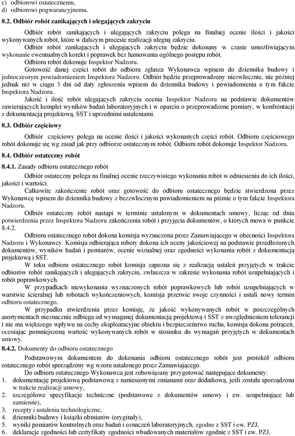 ulegną zakryciu. Odbiór robót zanikających i ulegających zakryciu będzie dokonany w czasie umożliwiającym wykonanie ewentualnych korekt i poprawek bez hamowania ogólnego postępu robót.